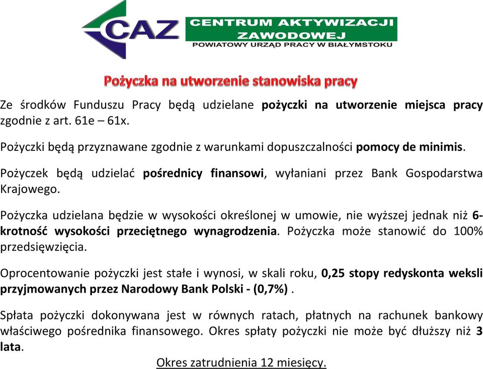 Pożyczka udzielana będzie w wysokości określonej w umowie, nie wyższej jednak niż 6- krotność wysokości przeciętnego wynagrodzenia. Pożyczka może stanowić do 100% przedsięwzięcia.