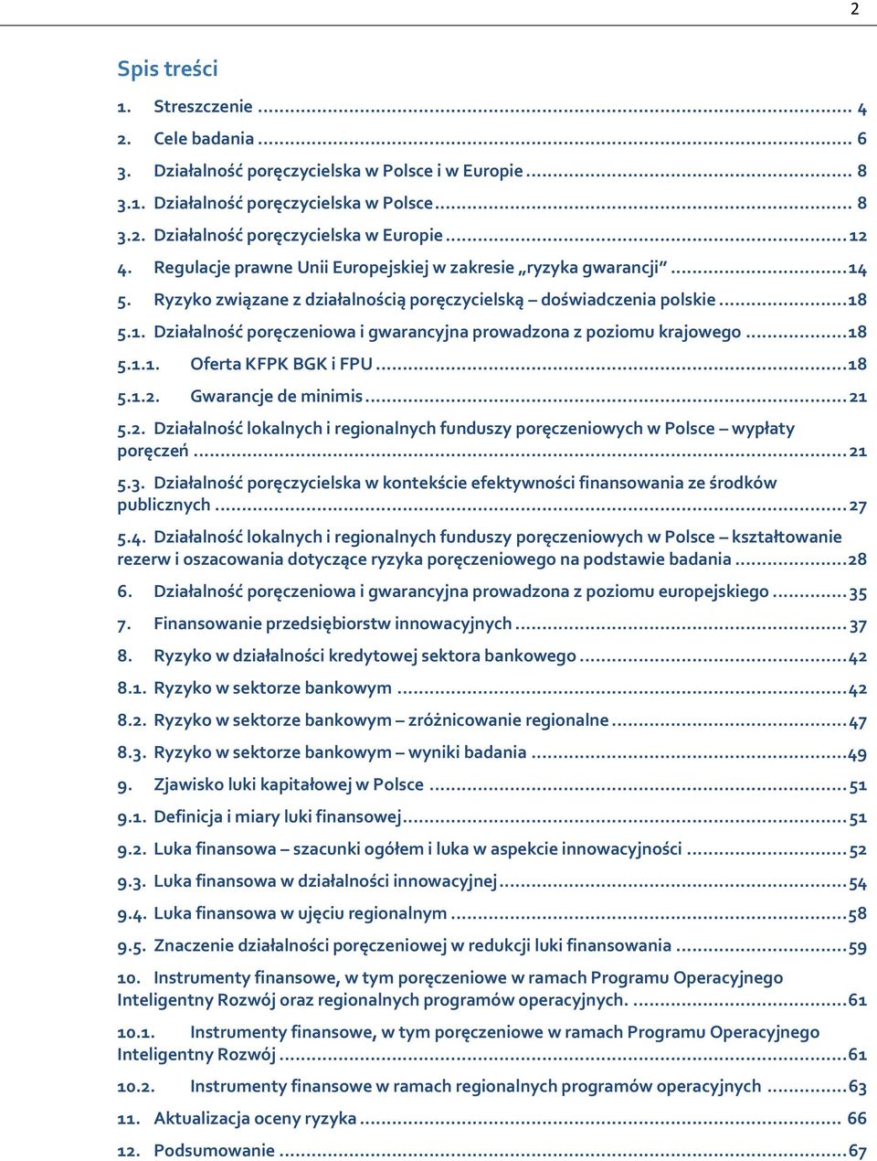 .. 18 5.1.1. Oferta KFPK BGK i FPU... 18 5.1.2. Gwarancje de minimis... 21 5.2. Działalność lokalnych i regionalnych funduszy poręczeniowych w Polsce wypłaty poręczeń... 21 5.3.