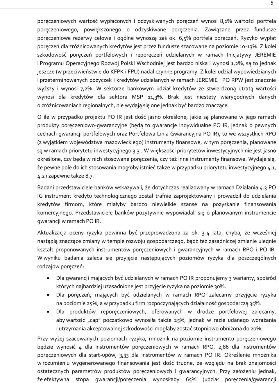 Ryzyko wypłat poręczeń dla zróżnicowanych kredytów jest przez fundusze szacowane na poziomie 10-13%.