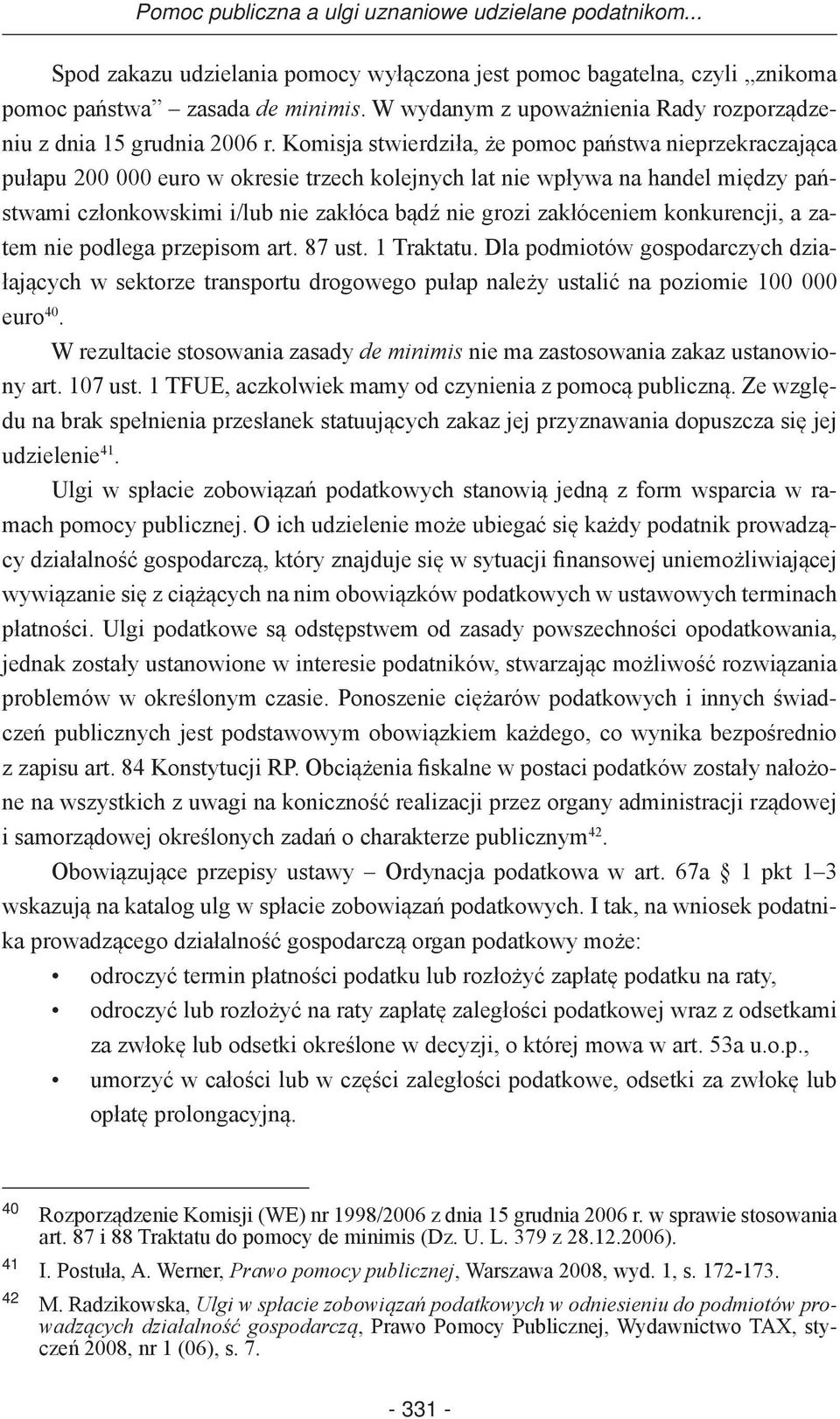 Komisja stwierdziła, że pomoc państwa nieprzekraczająca pułapu 200 000 euro w okresie trzech kolejnych lat nie wpływa na handel między państwami członkowskimi i/lub nie zakłóca bądź nie grozi