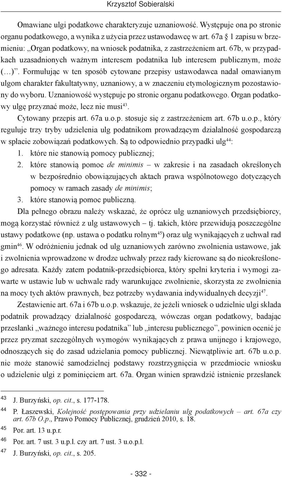 Formułując w ten sposób cytowane przepisy ustawodawca nadał omawianym ulgom charakter fakultatywny, uznaniowy, a w znaczeniu etymologicznym pozostawiony do wyboru.