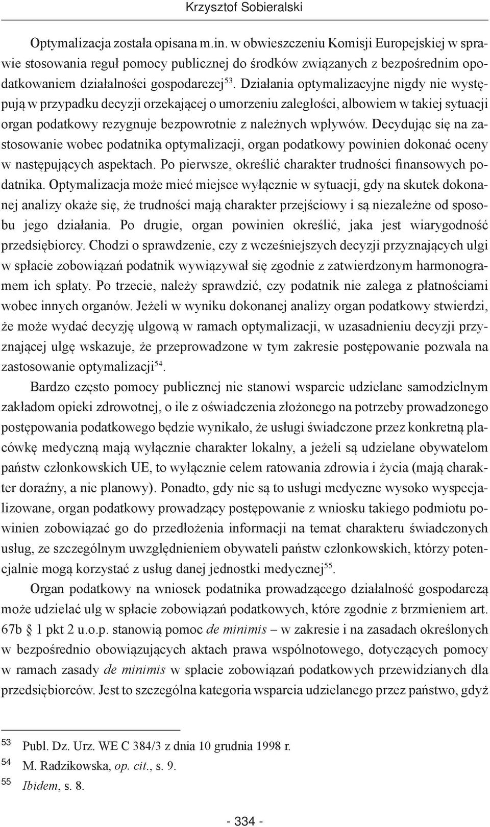 Działania optymalizacyjne nigdy nie występują w przypadku decyzji orzekającej o umorzeniu zaległości, albowiem w takiej sytuacji organ podatkowy rezygnuje bezpowrotnie z należnych wpływów.