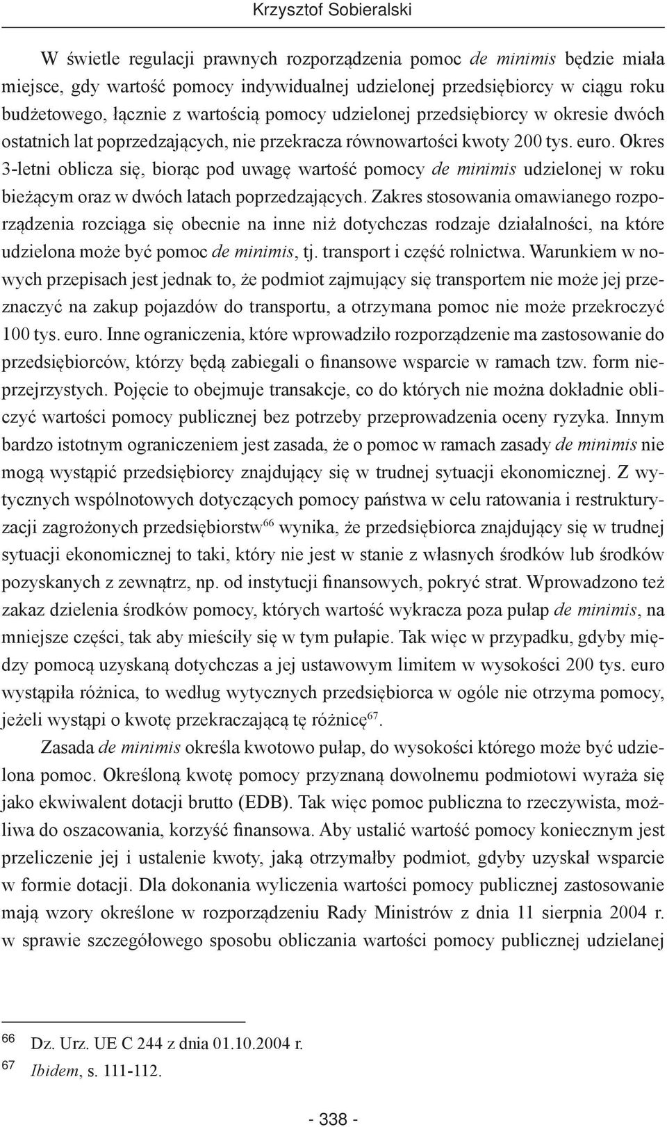 Okres 3-letni oblicza się, biorąc pod uwagę wartość pomocy de minimis udzielonej w roku bieżącym oraz w dwóch latach poprzedzających.