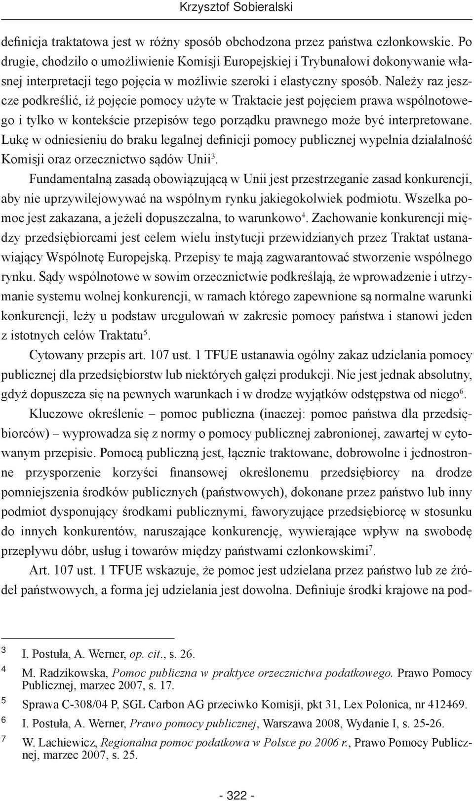 Należy raz jeszcze podkreślić, iż pojęcie pomocy użyte w Traktacie jest pojęciem prawa wspólnotowego i tylko w kontekście przepisów tego porządku prawnego może być interpretowane.