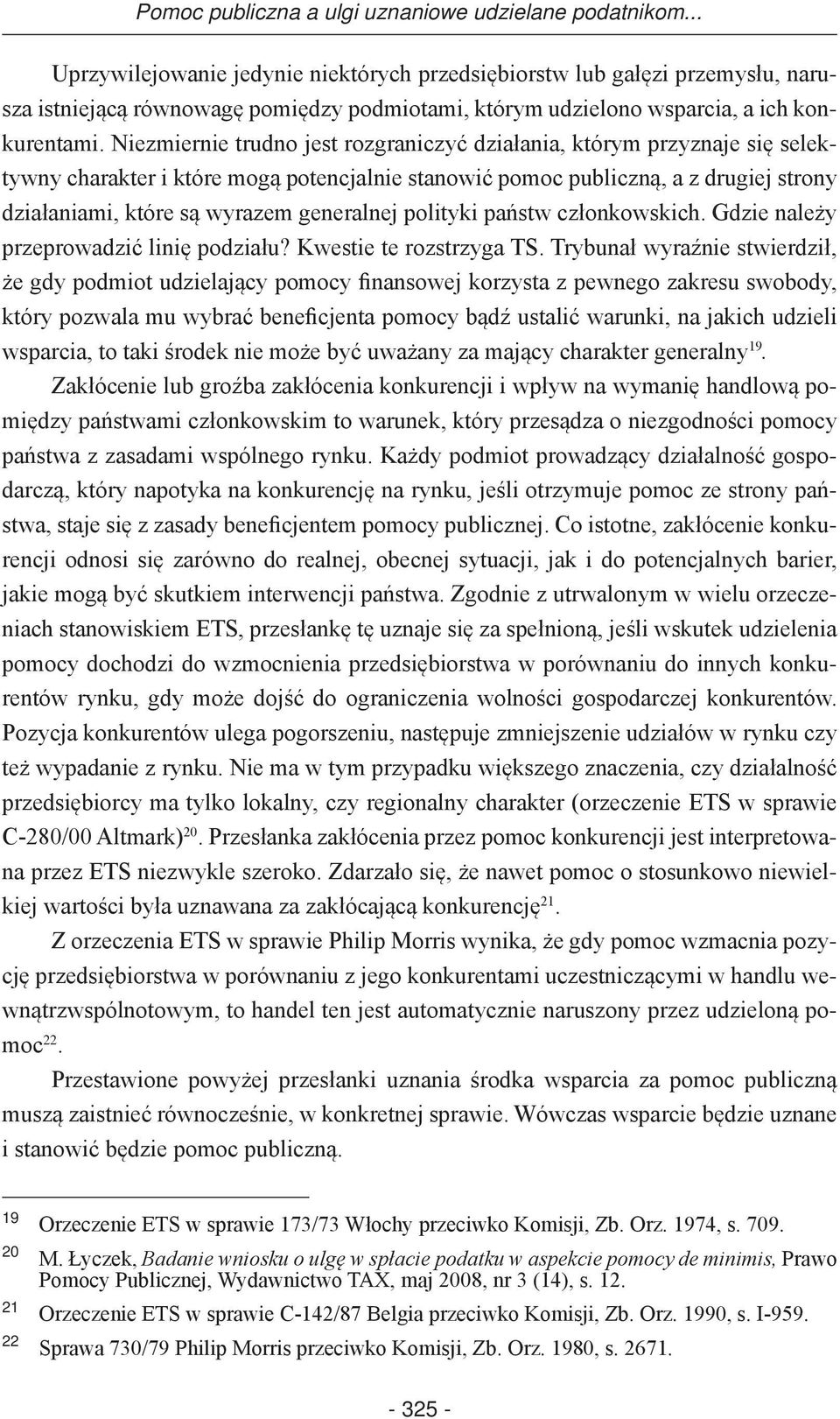 Niezmiernie trudno jest rozgraniczyć działania, którym przyznaje się selektywny charakter i które mogą potencjalnie stanowić pomoc publiczną, a z drugiej strony działaniami, które są wyrazem