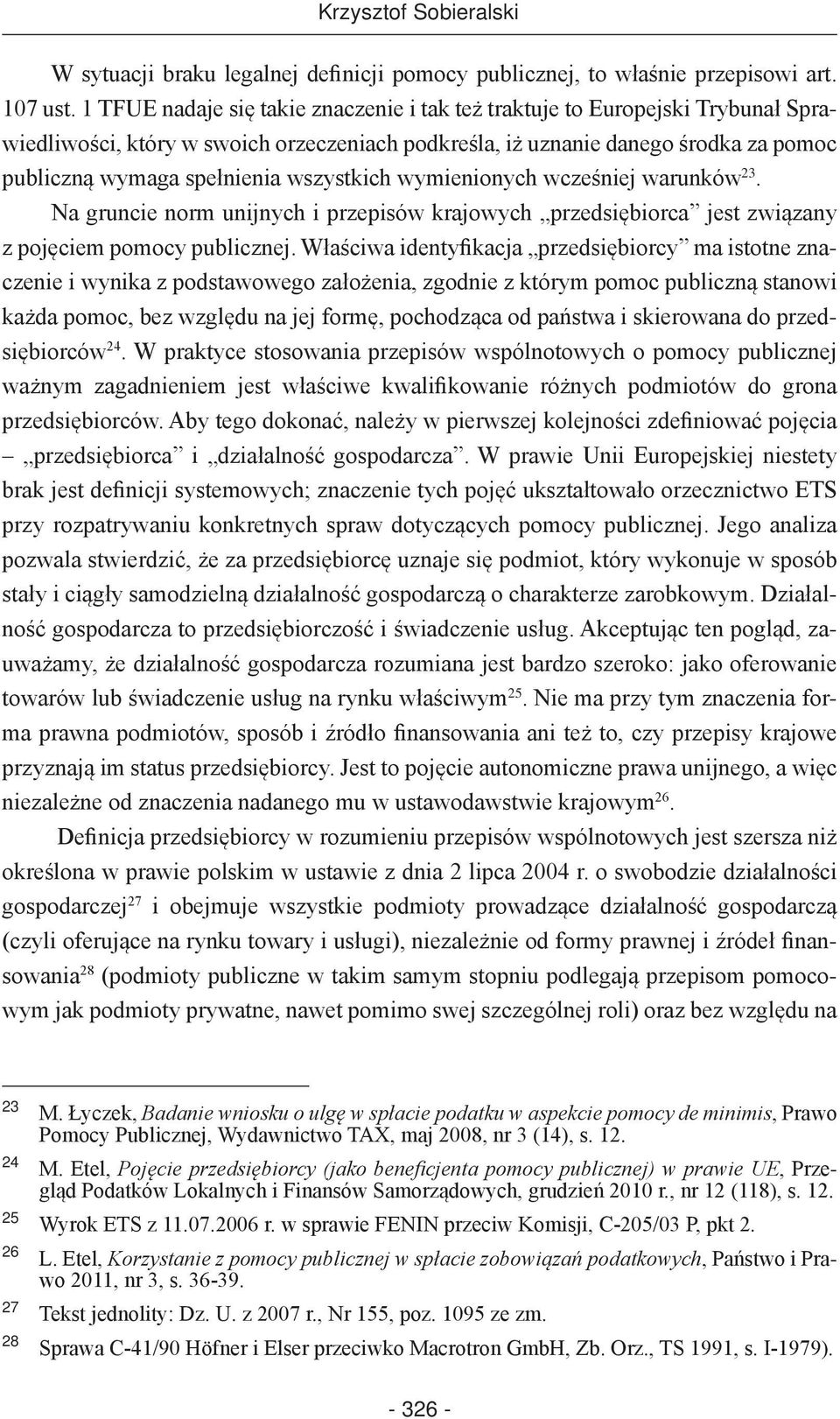 wszystkich wymienionych wcześniej warunków 23. Na gruncie norm unijnych i przepisów krajowych przedsiębiorca jest związany z pojęciem pomocy publicznej.