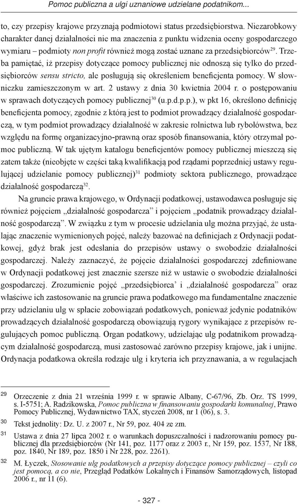 Trzeba pamiętać, iż przepisy dotyczące pomocy publicznej nie odnoszą się tylko do przedsiębiorców sensu stricto, ale posługują się określeniem beneficjenta pomocy. W słowniczku zamieszczonym w art.