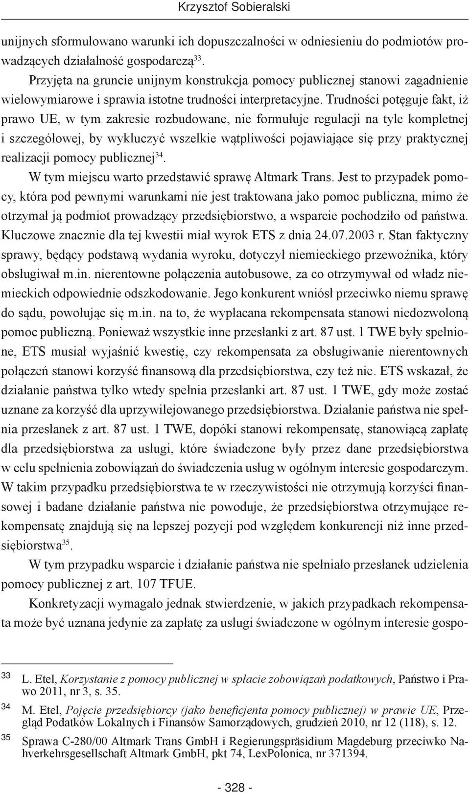 Trudności potęguje fakt, iż prawo UE, w tym zakresie rozbudowane, nie formułuje regulacji na tyle kompletnej i szczegółowej, by wykluczyć wszelkie wątpliwości pojawiające się przy praktycznej