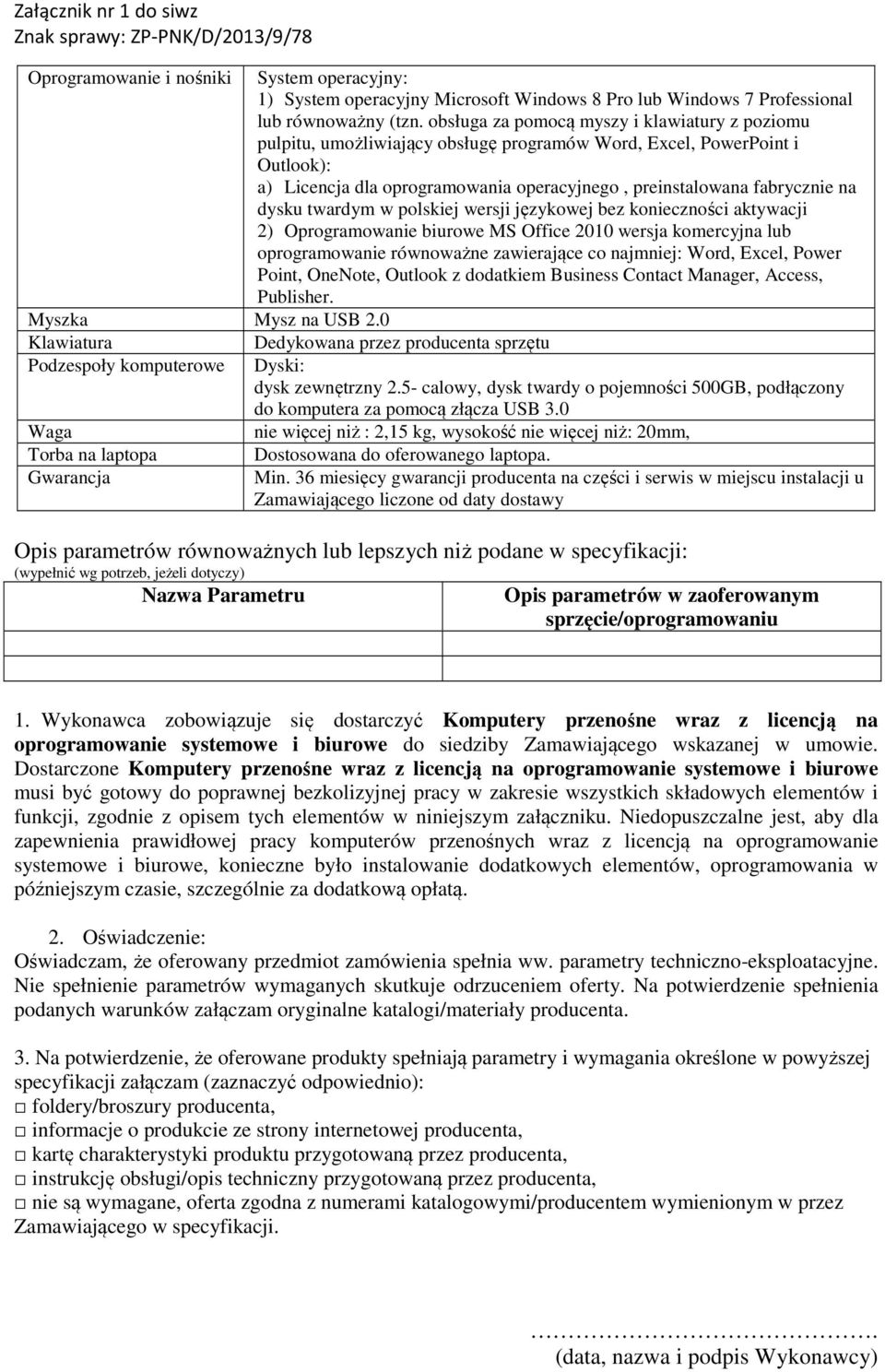 dysku twardym w polskiej wersji językowej bez konieczności aktywacji 2) Oprogramowanie biurowe MS Office 2010 wersja komercyjna lub oprogramowanie równoważne zawierające co najmniej: Word, Excel,