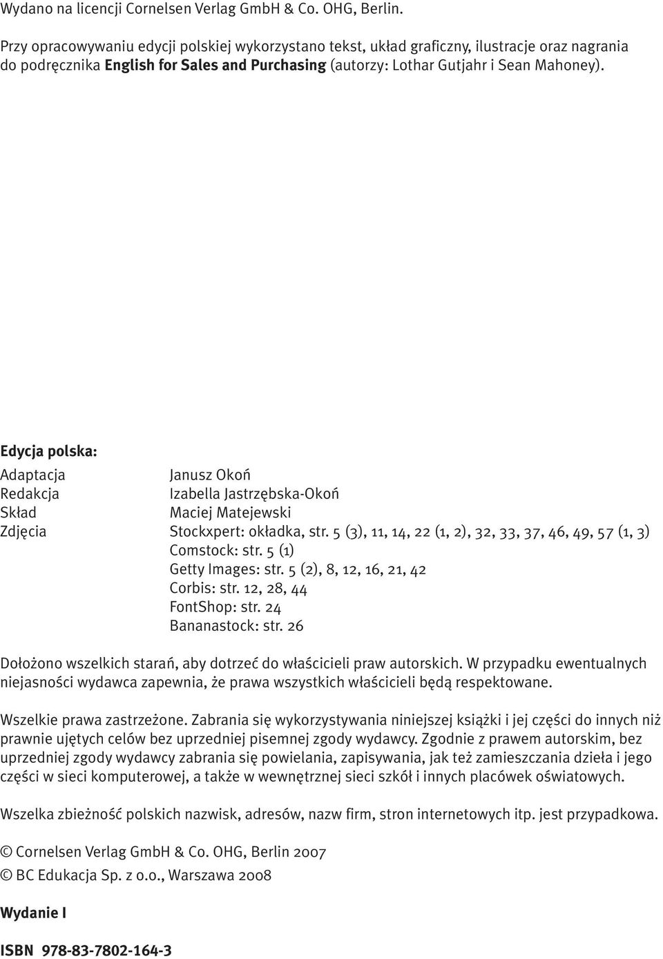 Edycja polska: Adaptacja Janusz Okoń Redakcja Izabella Jastrzębska-Okoń Skład Maciej Matejewski Zdjęcia Stockxpert: okładka, str. 5 (3), 11, 14, 22 (1, 2), 32, 33, 37, 46, 49, 57 (1, 3) Comstock: str.