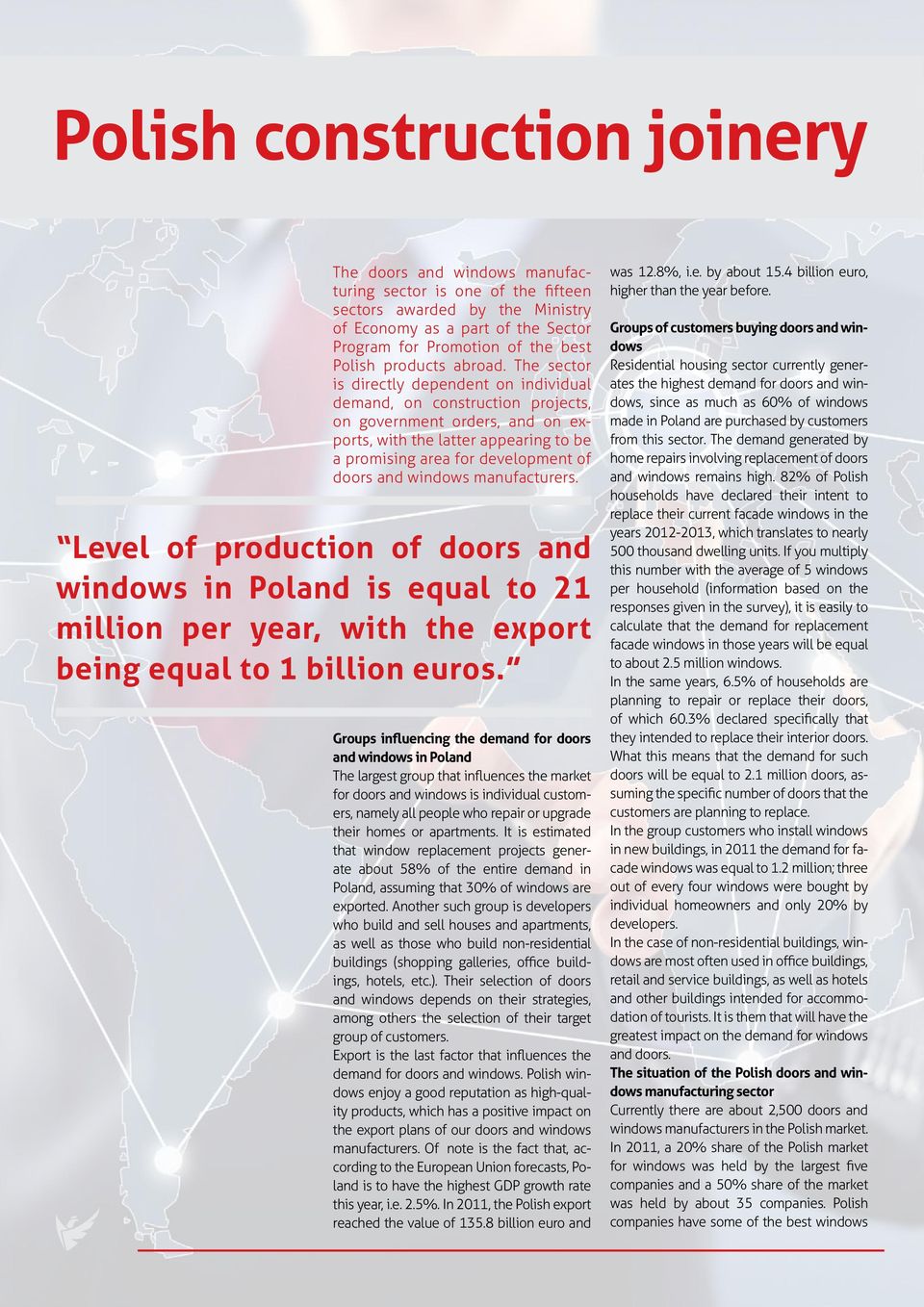 The sector is directly dependent on individual demand, on construction projects, on government orders, and on exports, with the latter appearing to be a promising area for development of doors and