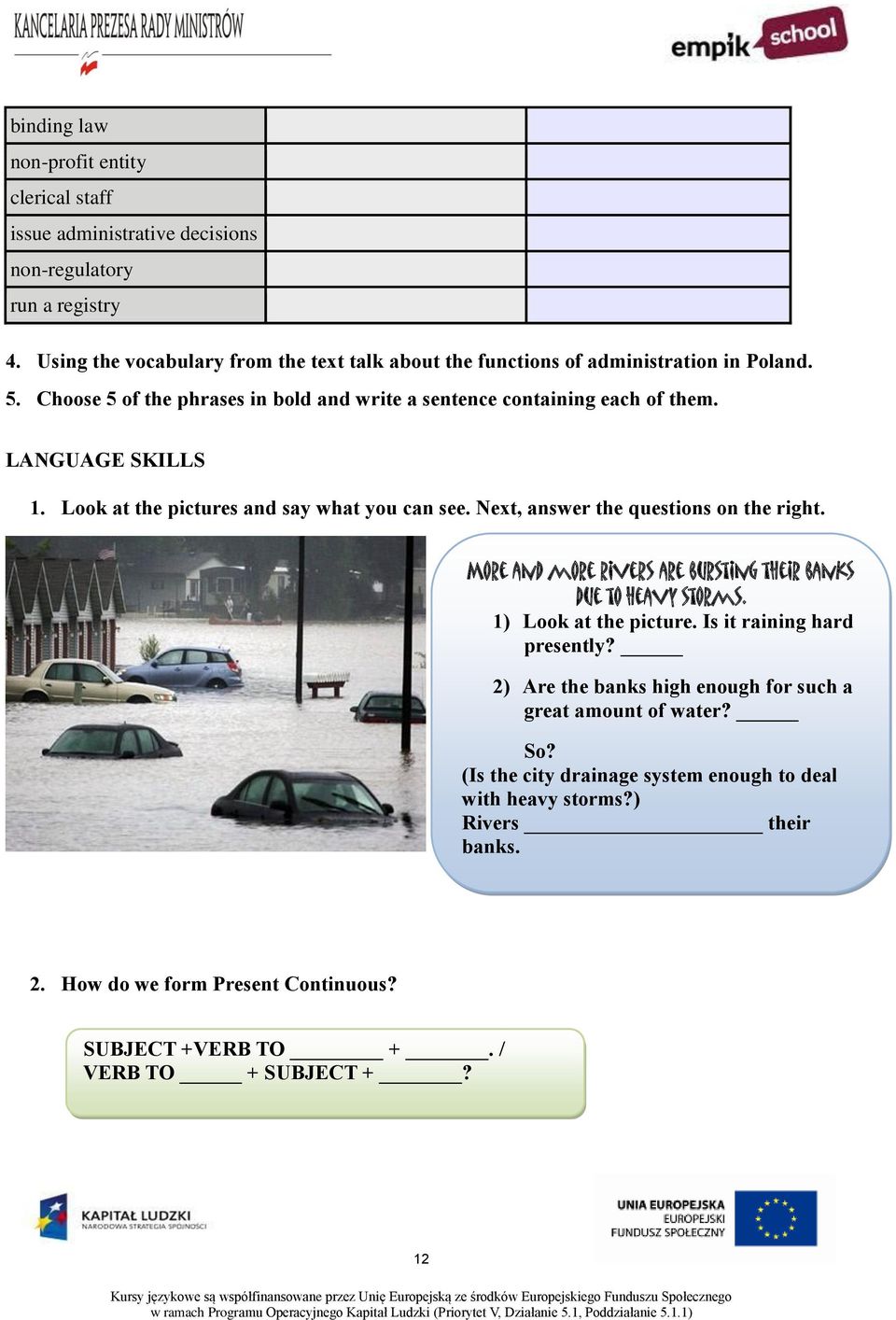 LANGUAGE SKILLS 1. Look at the pictures and say what you can see. Next, answer the questions on the right. More and more rivers are bursting their banks due to heavy storms.