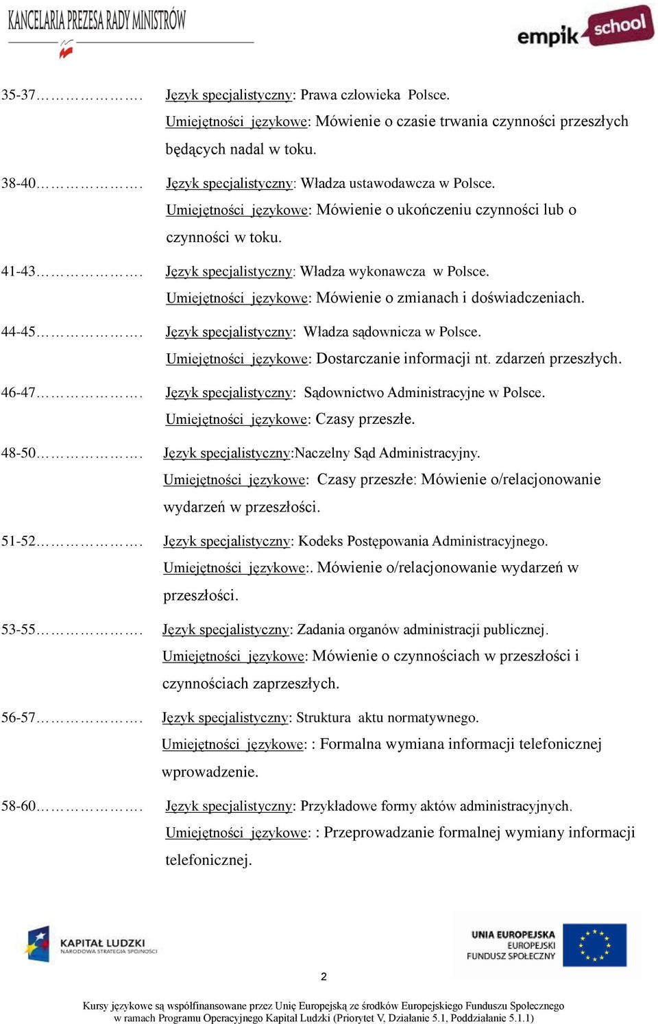 Umiejętności językowe: Mówienie o ukończeniu czynności lub o czynności w toku. Język specjalistyczny: Władza wykonawcza w Polsce. Umiejętności językowe: Mówienie o zmianach i doświadczeniach.