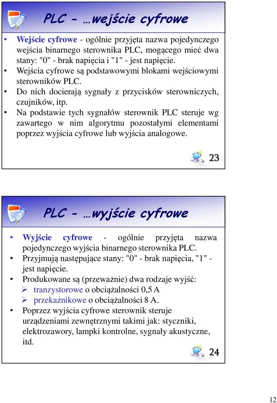 Na podstawie tych sygnałów sterownik PLC steruje wg zawartego w nim algorytmu pozostałymi elementami poprzez wyjścia cyfrowe lub wyjścia analogowe.