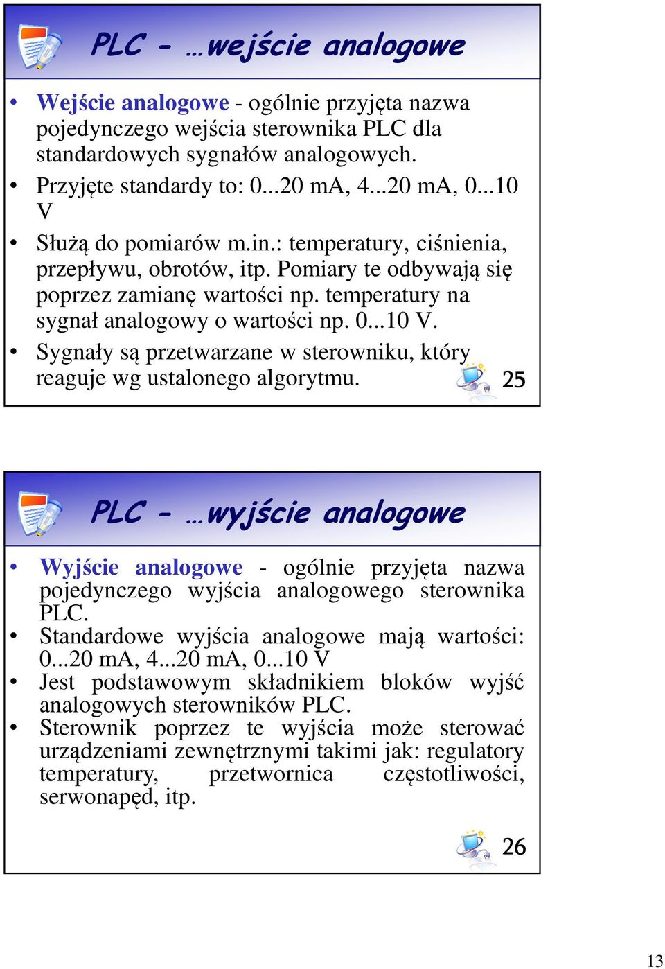 25 PLC - wyjście analogowe Wyjście analogowe - ogólnie przyjęta nazwa pojedynczego wyjścia analogowego sterownika PLC. Standardowe wyjścia analogowe mają wartości: 0...20 ma, 4...20 ma, 0.