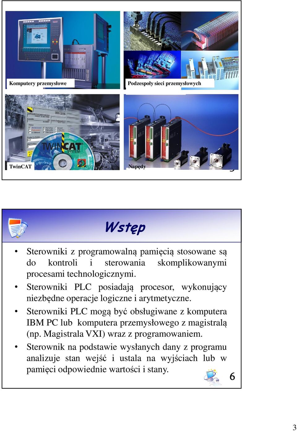 Sterowniki PLC posiadają procesor, wykonujący niezbędne operacje logiczne i arytmetyczne.
