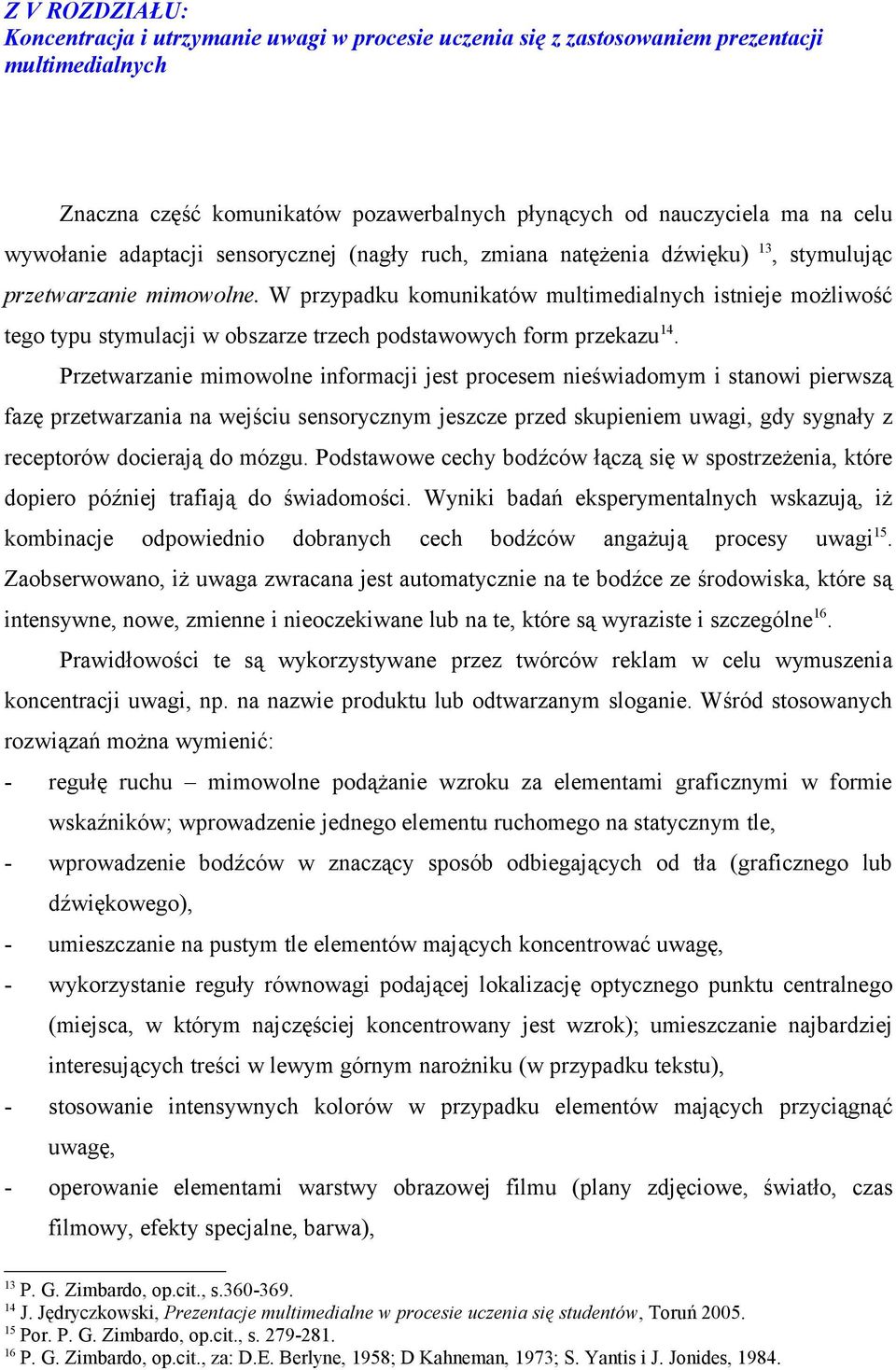 W przypadku komunikatów multimedialnych istnieje możliwość tego typu stymulacji w obszarze trzech podstawowych form przekazu 14.