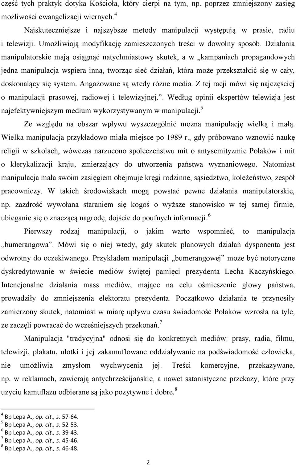 Działania manipulatorskie mają osiągnąć natychmiastowy skutek, a w kampaniach propagandowych jedna manipulacja wspiera inną, tworząc sieć działań, która może przekształcić się w cały, doskonalący się