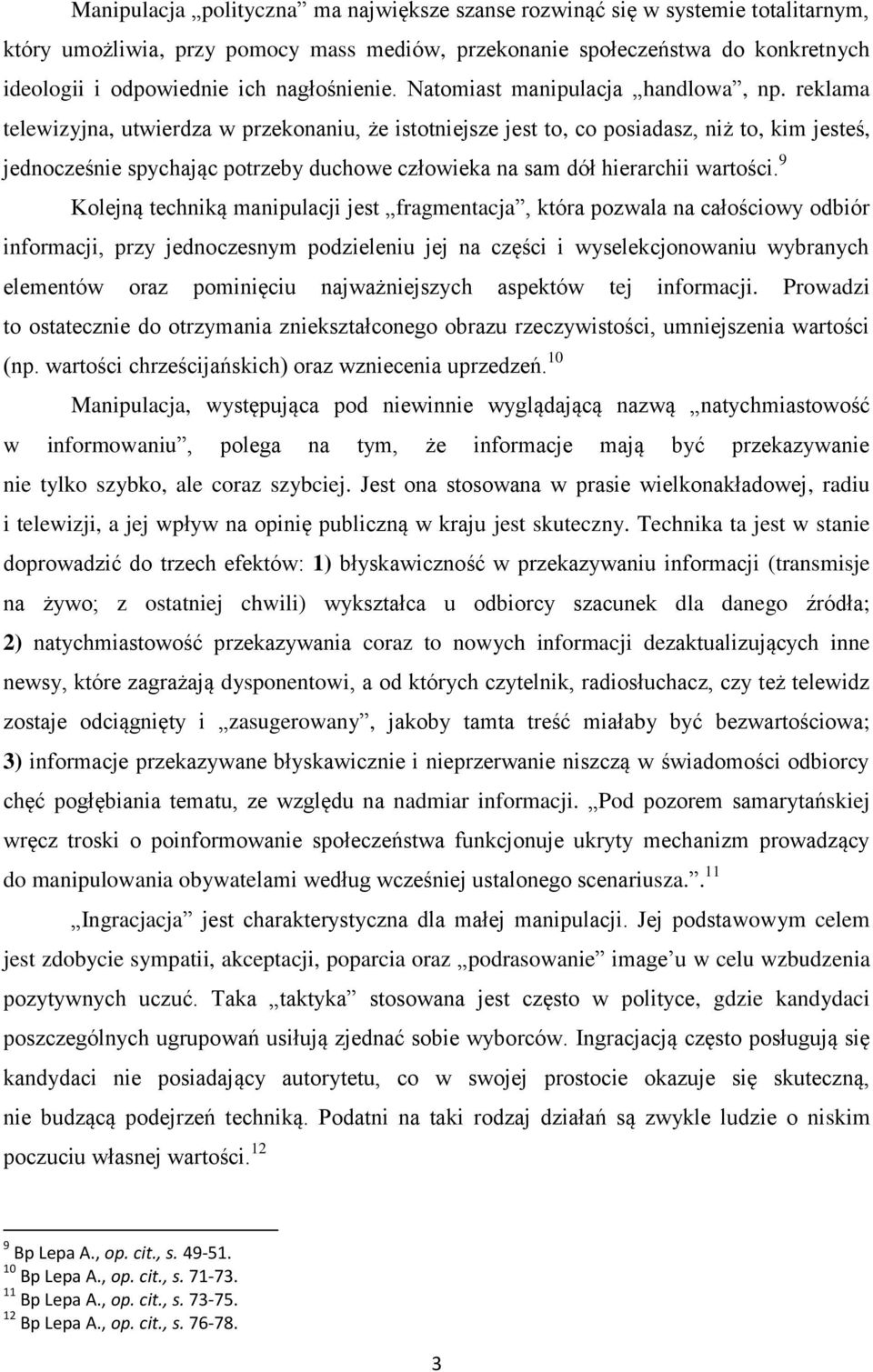 reklama telewizyjna, utwierdza w przekonaniu, że istotniejsze jest to, co posiadasz, niż to, kim jesteś, jednocześnie spychając potrzeby duchowe człowieka na sam dół hierarchii wartości.