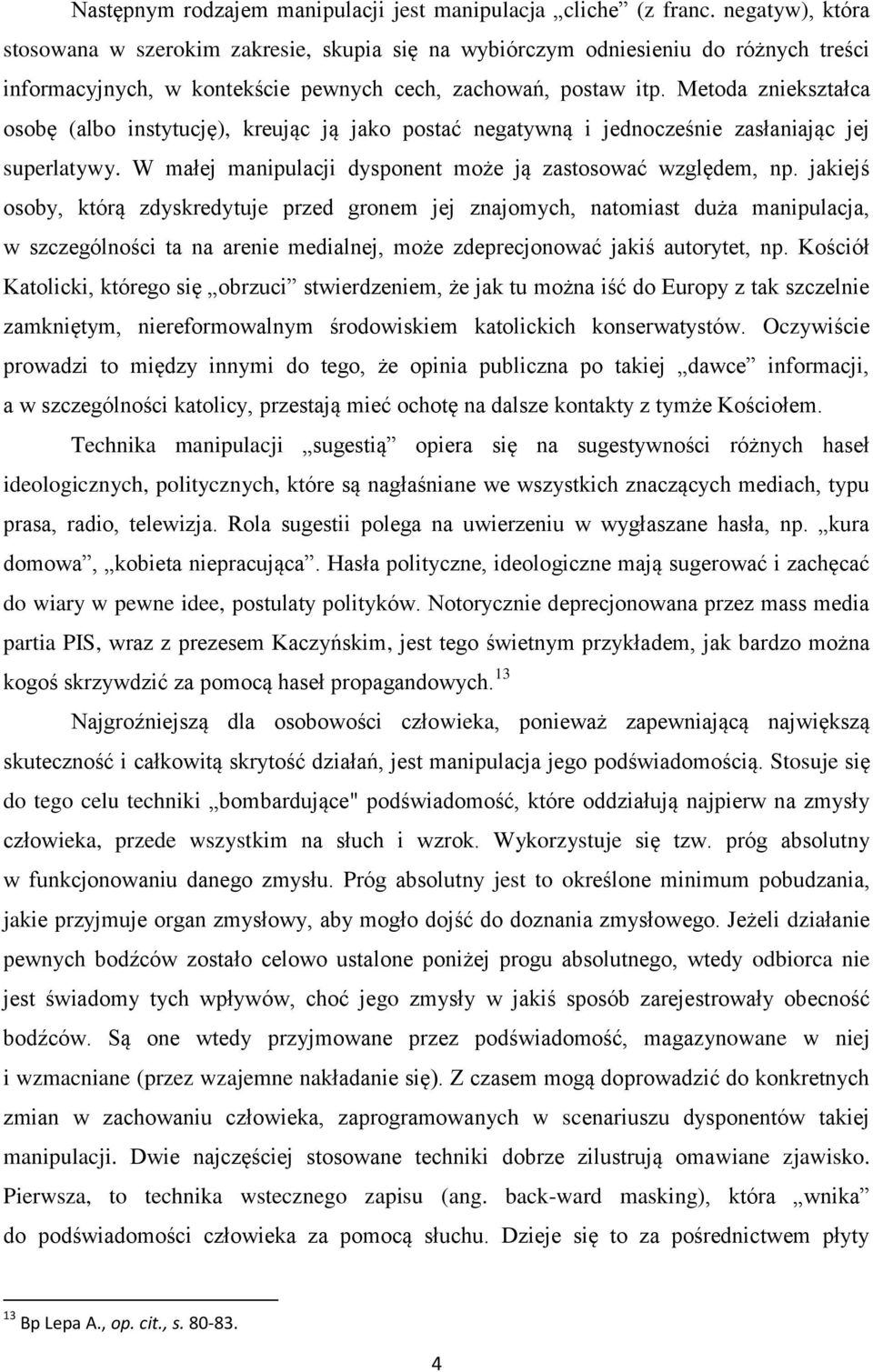 Metoda zniekształca osobę (albo instytucję), kreując ją jako postać negatywną i jednocześnie zasłaniając jej superlatywy. W małej manipulacji dysponent może ją zastosować względem, np.