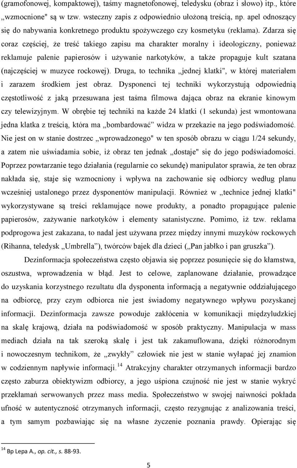 Zdarza się coraz częściej, że treść takiego zapisu ma charakter moralny i ideologiczny, ponieważ reklamuje palenie papierosów i używanie narkotyków, a także propaguje kult szatana (najczęściej w