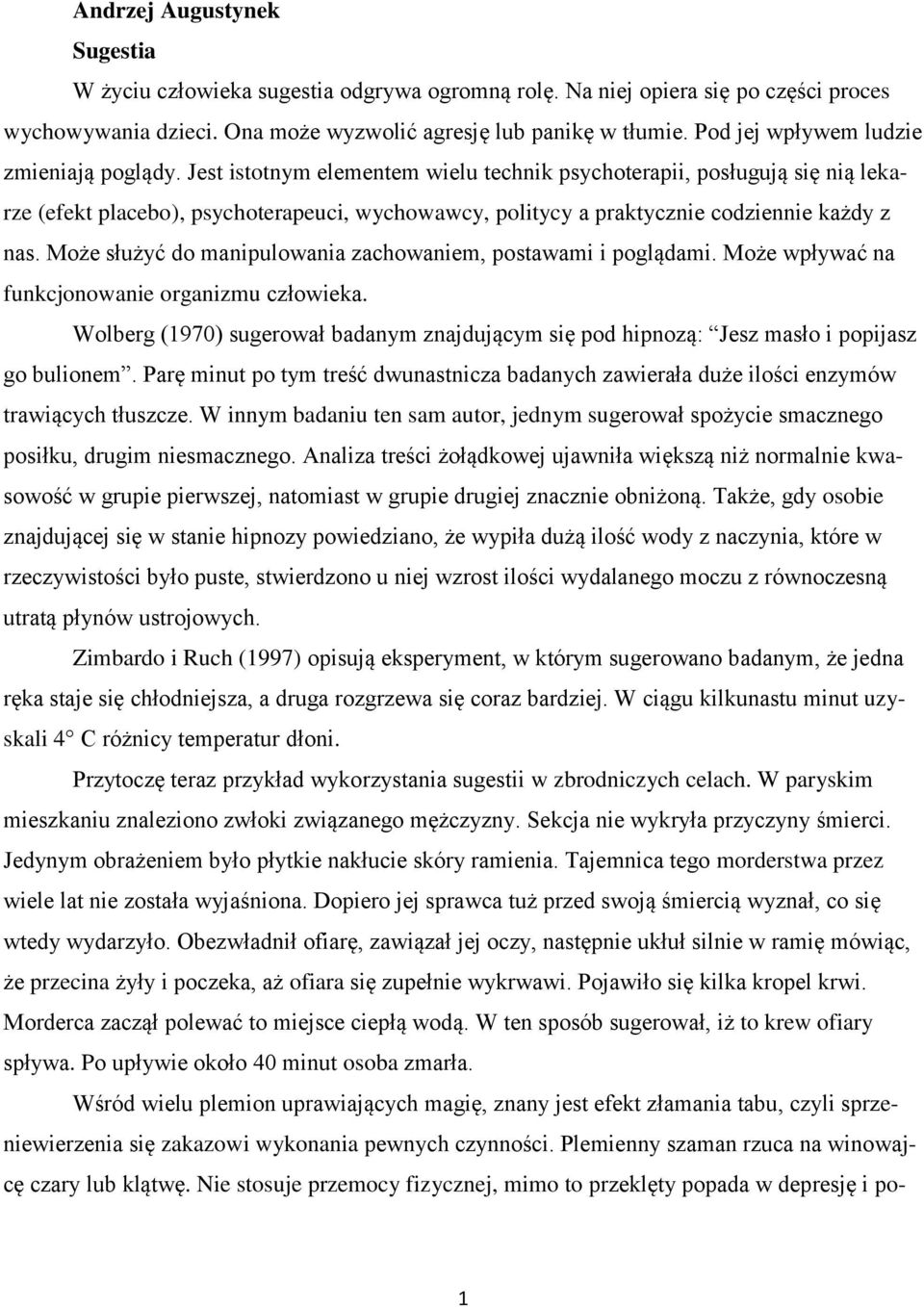 Jest istotnym elementem wielu technik psychoterapii, posługują się nią lekarze (efekt placebo), psychoterapeuci, wychowawcy, politycy a praktycznie codziennie każdy z nas.