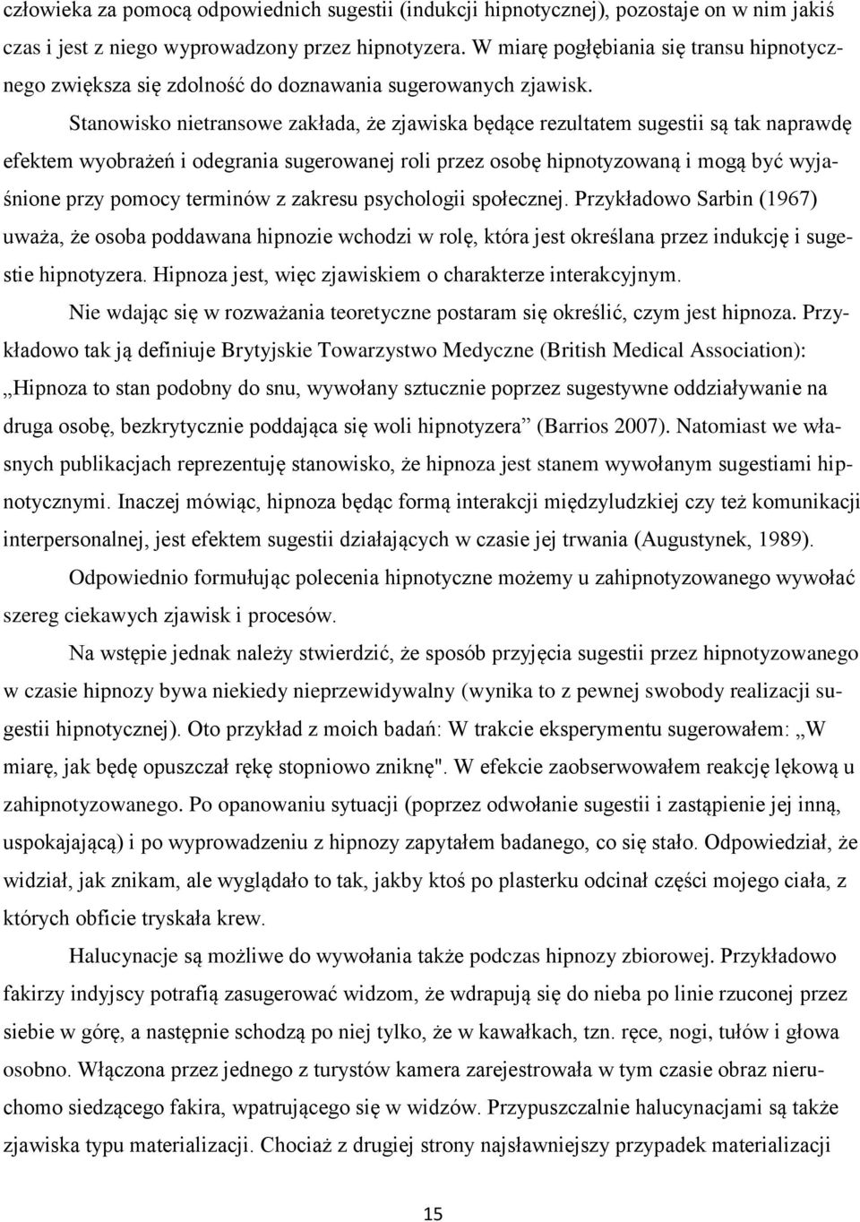 Stanowisko nietransowe zakłada, że zjawiska będące rezultatem sugestii są tak naprawdę efektem wyobrażeń i odegrania sugerowanej roli przez osobę hipnotyzowaną i mogą być wyjaśnione przy pomocy