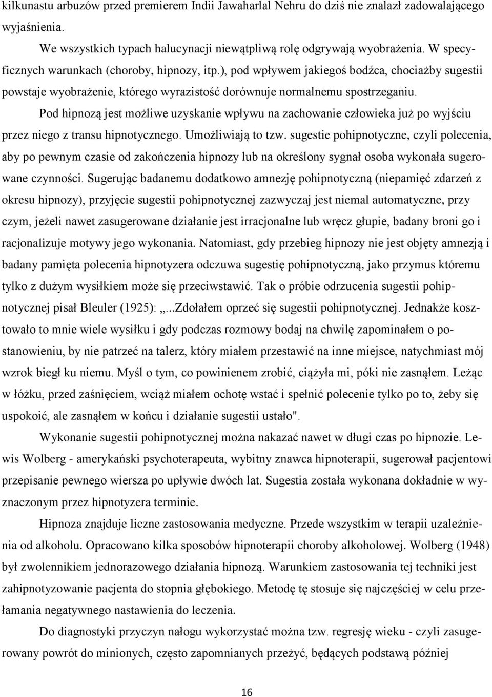 Pod hipnozą jest możliwe uzyskanie wpływu na zachowanie człowieka już po wyjściu przez niego z transu hipnotycznego. Umożliwiają to tzw.