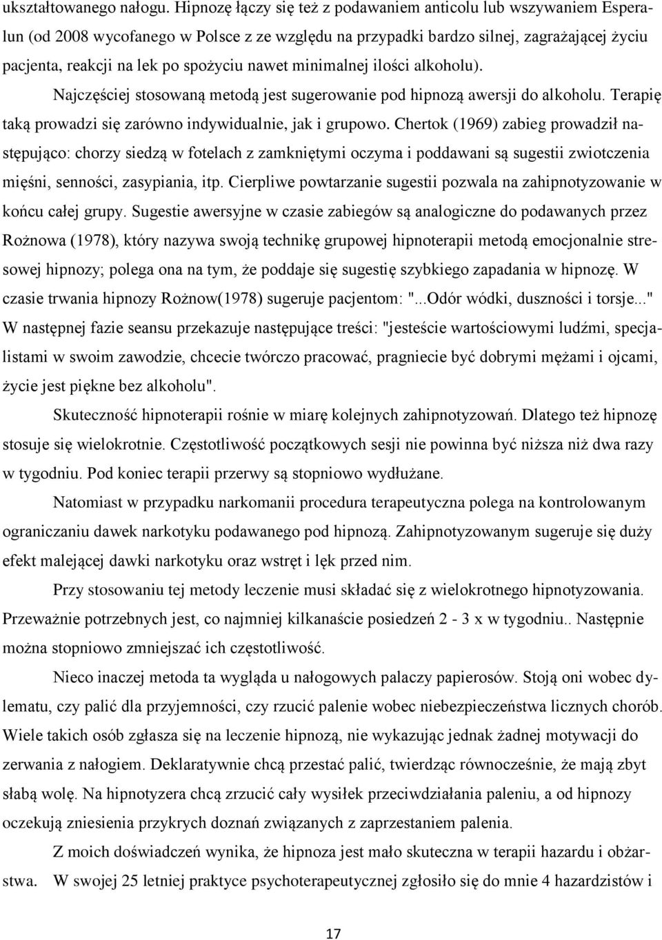 nawet minimalnej ilości alkoholu). Najczęściej stosowaną metodą jest sugerowanie pod hipnozą awersji do alkoholu. Terapię taką prowadzi się zarówno indywidualnie, jak i grupowo.