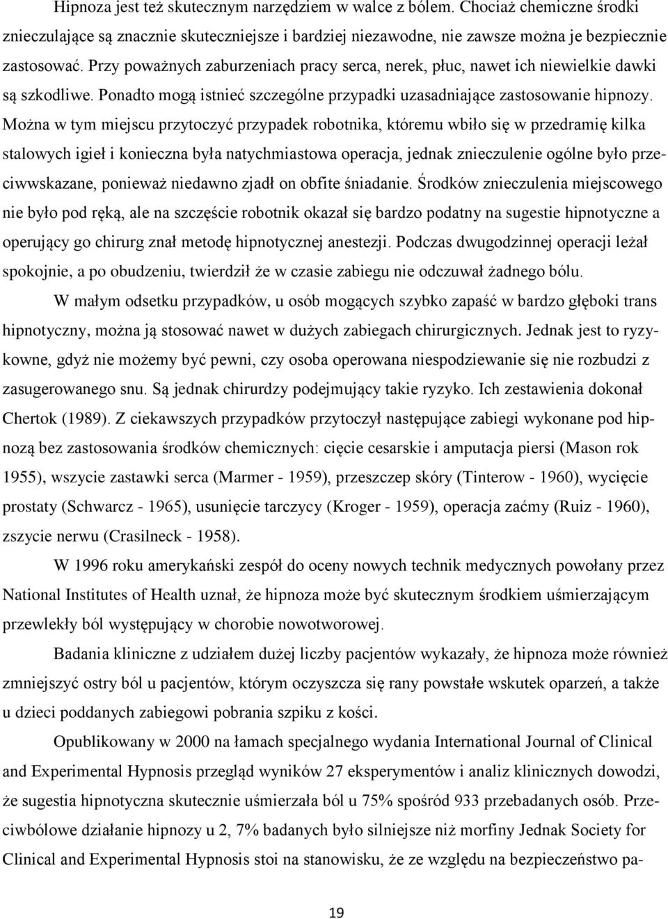 Można w tym miejscu przytoczyć przypadek robotnika, któremu wbiło się w przedramię kilka stalowych igieł i konieczna była natychmiastowa operacja, jednak znieczulenie ogólne było przeciwwskazane,