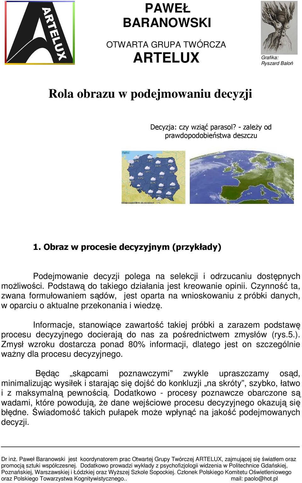 Czynność ta, zwana formułowaniem sądów, jest oparta na wnioskowaniu z próbki danych, w oparciu o aktualne przekonania i wiedzę.