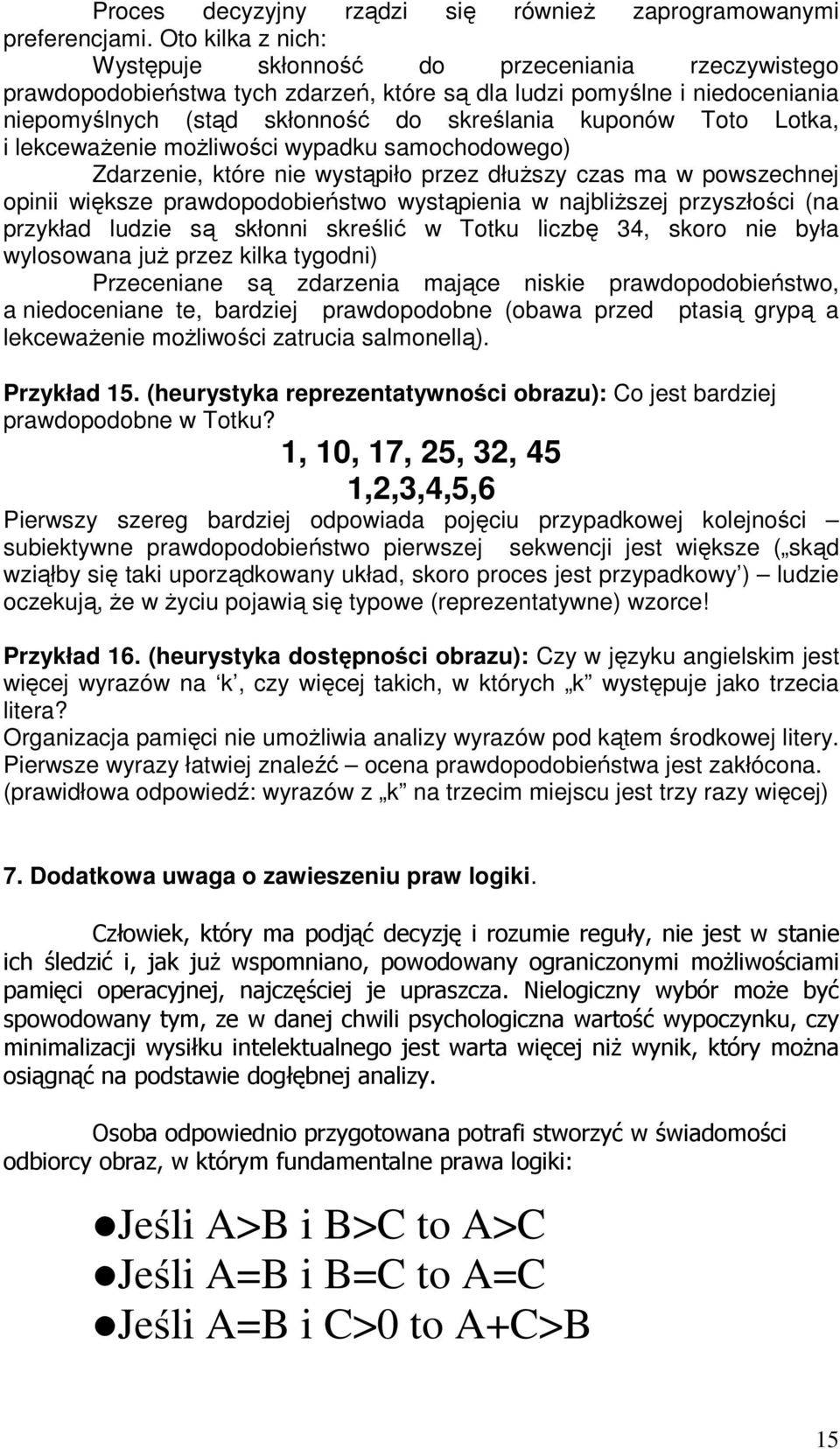 Toto Lotka, i lekcewaŝenie moŝliwości wypadku samochodowego) Zdarzenie, które nie wystąpiło przez dłuŝszy czas ma w powszechnej opinii większe prawdopodobieństwo wystąpienia w najbliŝszej przyszłości