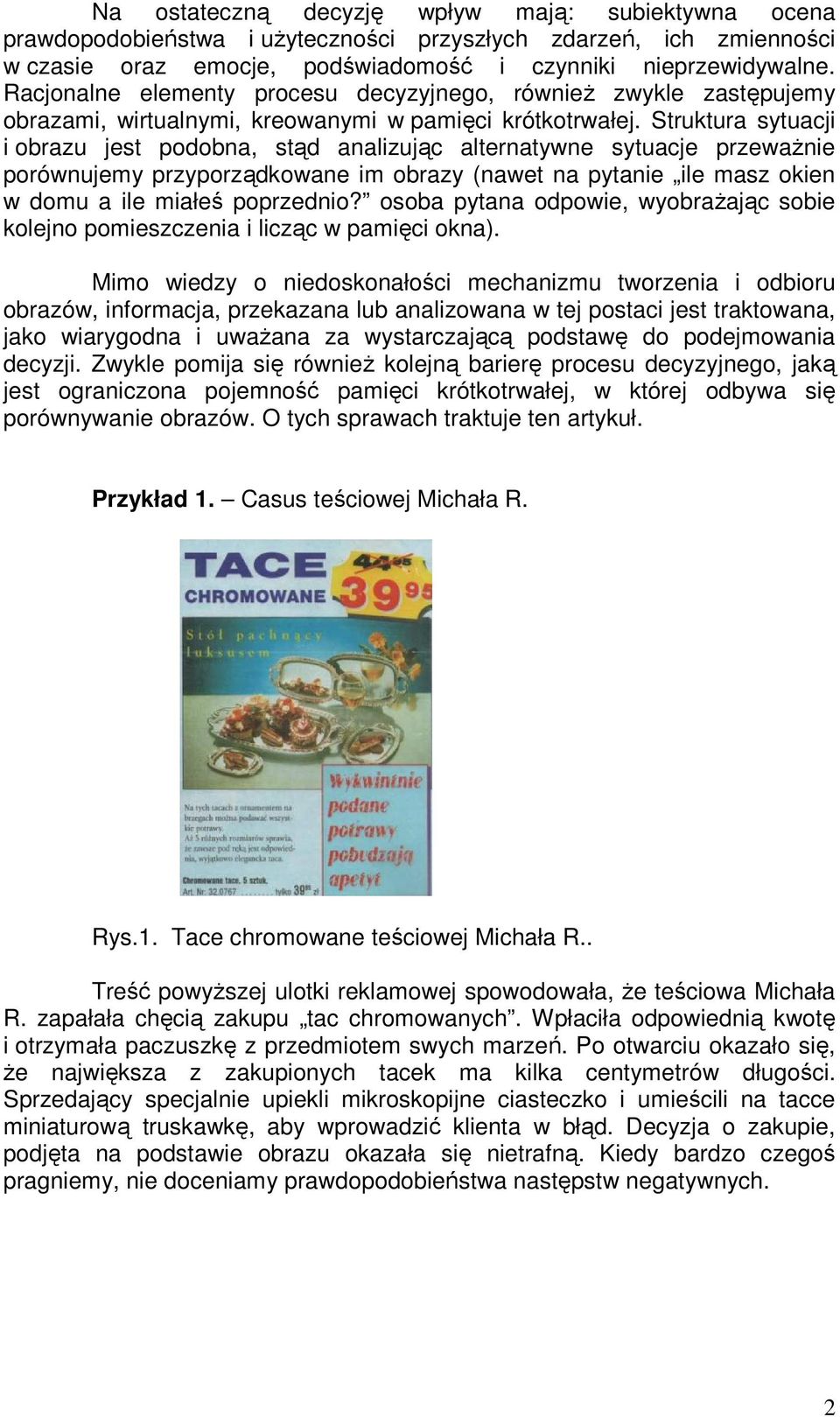 Struktura sytuacji i obrazu jest podobna, stąd analizując alternatywne sytuacje przewaŝnie porównujemy przyporządkowane im obrazy (nawet na pytanie ile masz okien w domu a ile miałeś poprzednio?