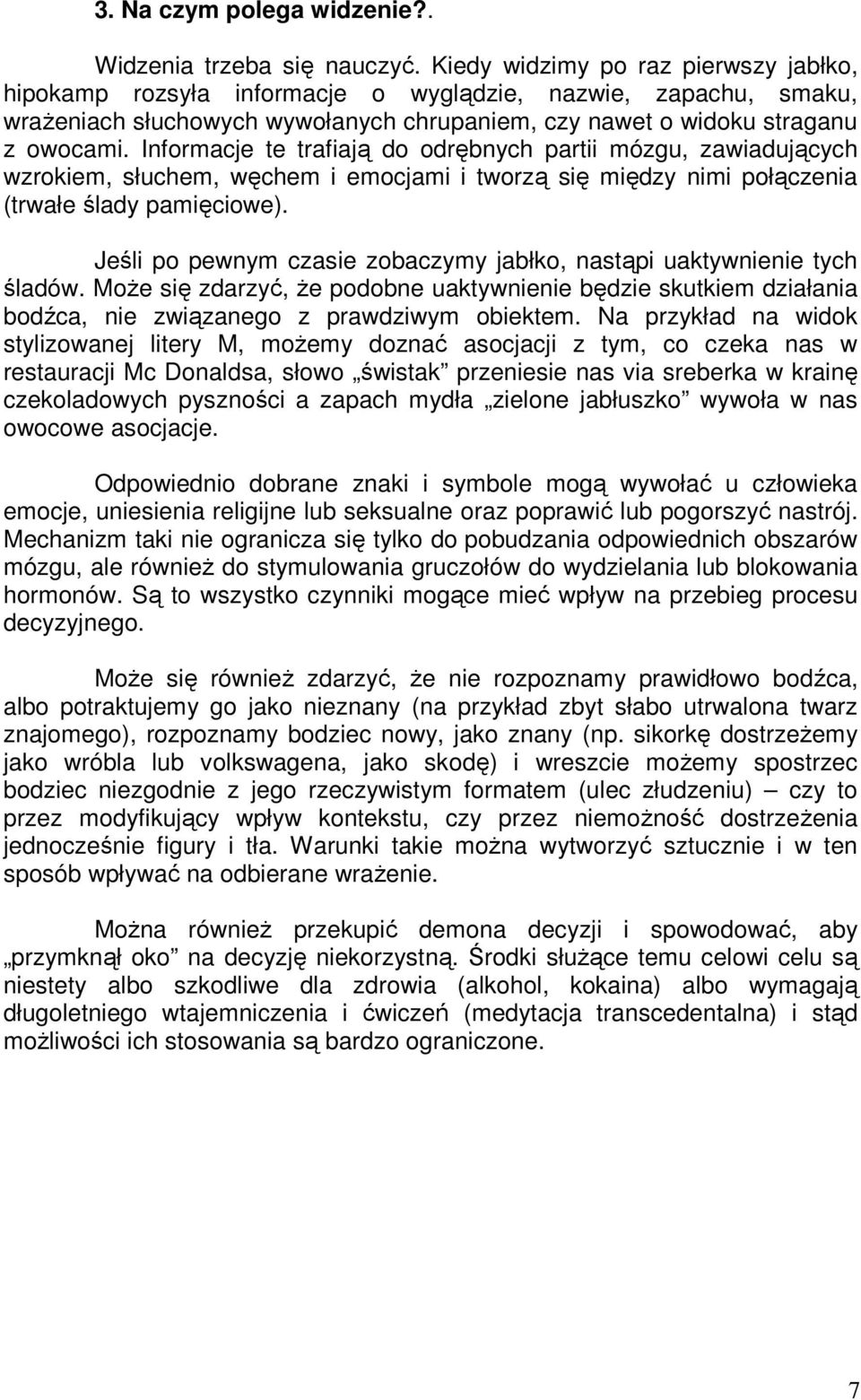 Informacje te trafiają do odrębnych partii mózgu, zawiadujących wzrokiem, słuchem, węchem i emocjami i tworzą się między nimi połączenia (trwałe ślady pamięciowe).