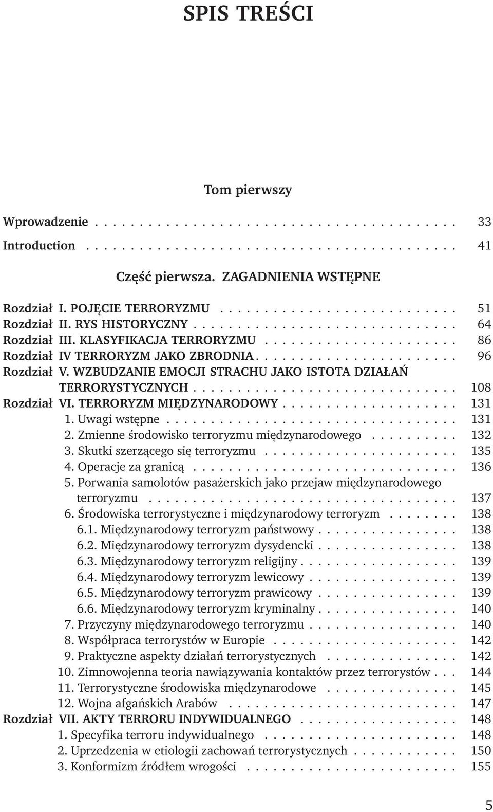 ...................... 96 Rozdział V. Wzbudzanie emocji strachu jako istota działań terrorystycznych.............................. 108 Rozdział VI. Terroryzm międzynarodowy.................... 131 1.