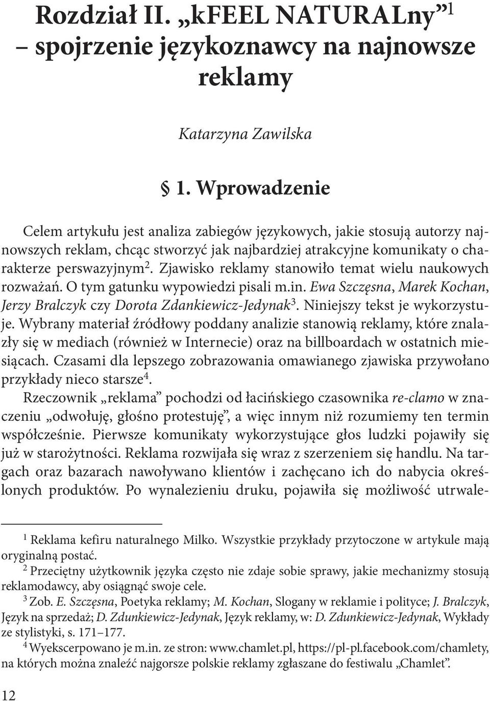 Zjawisko reklamy stanowiło temat wielu naukowych rozważań. O tym gatunku wypowiedzi pisali m.in. Ewa Szczęsna, Marek Kochan, Jerzy Bralczyk czy Dorota Zdankiewicz-Jedynak 3.