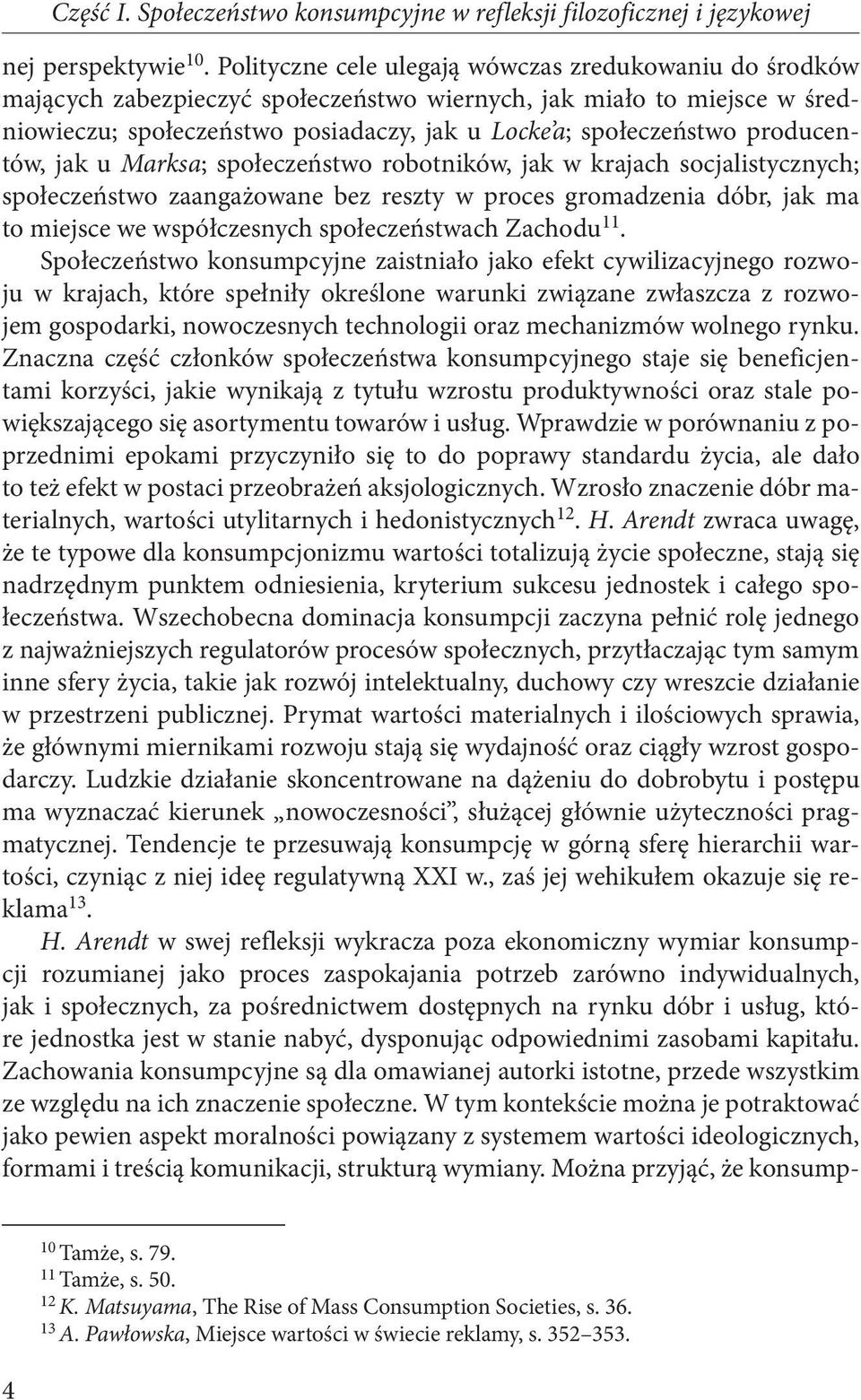 producentów, jak u Marksa; społeczeństwo robotników, jak w krajach socjalistycznych; społeczeństwo zaangażowane bez reszty w proces gromadzenia dóbr, jak ma to miejsce we współczesnych