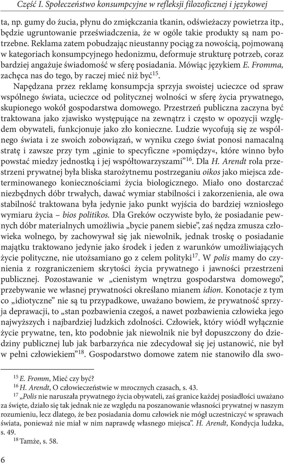 Reklama zatem pobudzając nieustanny pociąg za nowością, pojmowaną w kategoriach konsumpcyjnego hedonizmu, deformuje strukturę potrzeb, coraz bardziej angażuje świadomość w sferę posiadania.