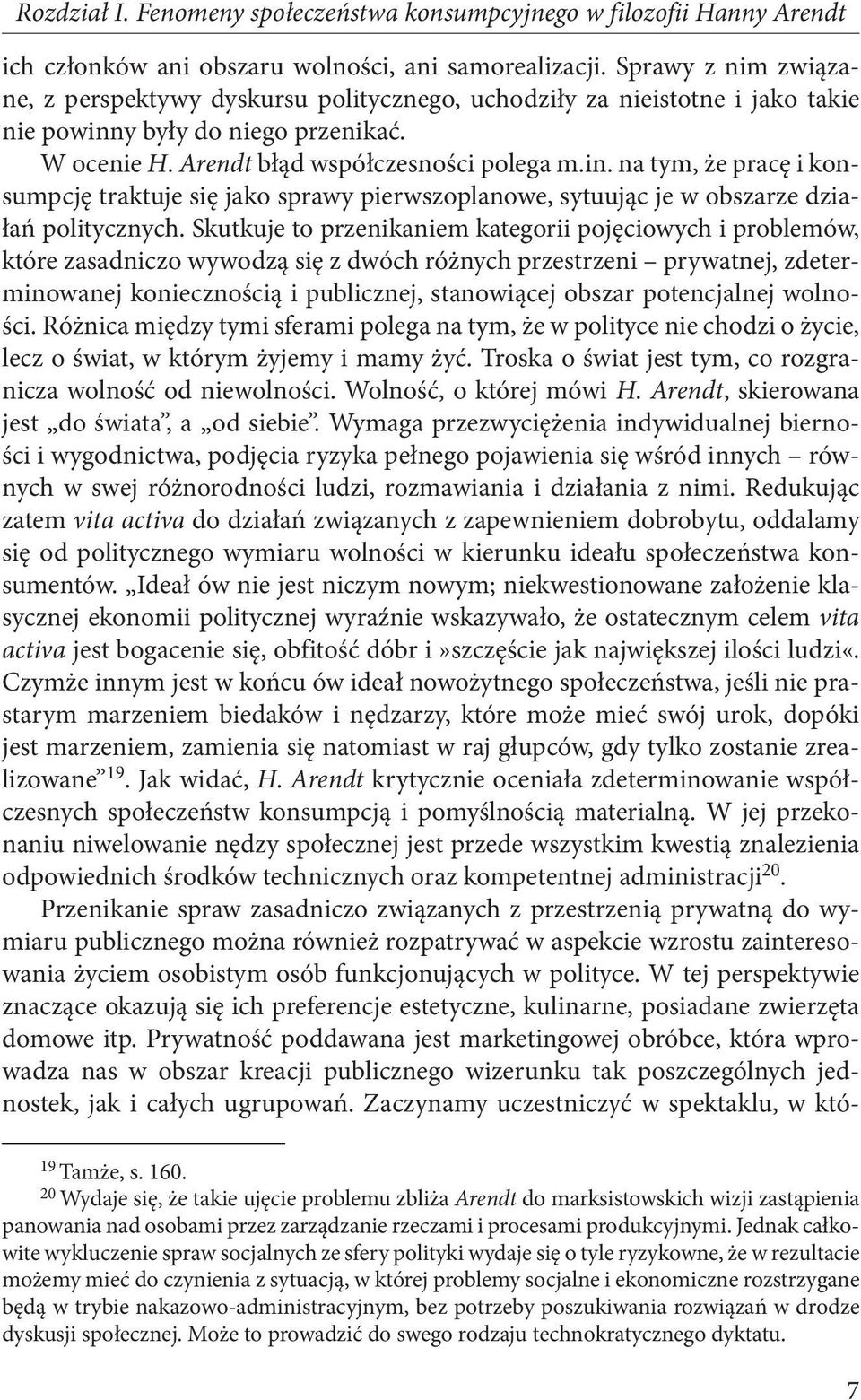 y były do niego przenikać. W ocenie H. Arendt błąd współczesności polega m.in. na tym, że pracę i konsumpcję traktuje się jako sprawy pierwszoplanowe, sytuując je w obszarze działań politycznych.