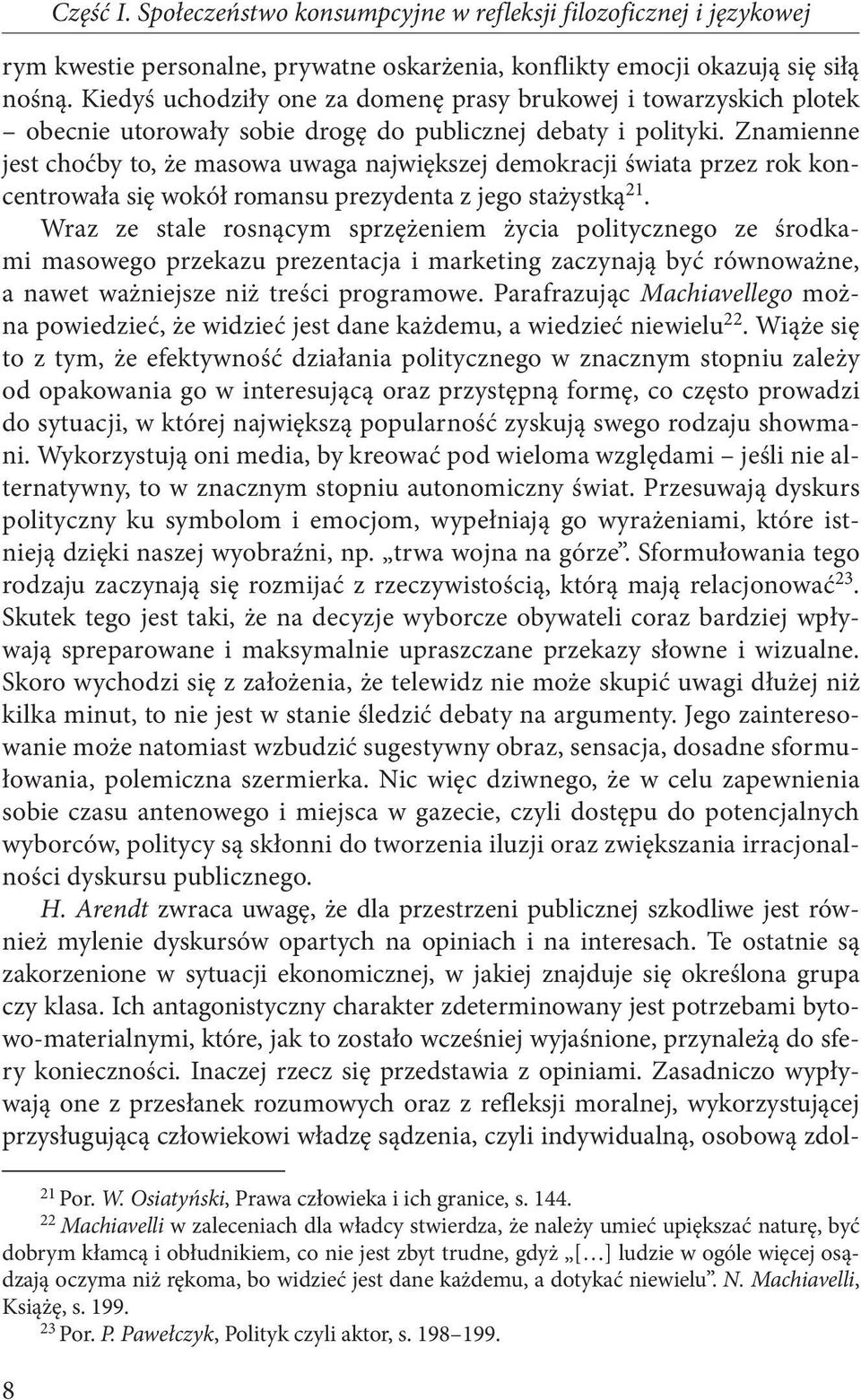 Znamienne jest choćby to, że masowa uwaga największej demokracji świata przez rok koncentrowała się wokół romansu prezydenta z jego stażystką 21.