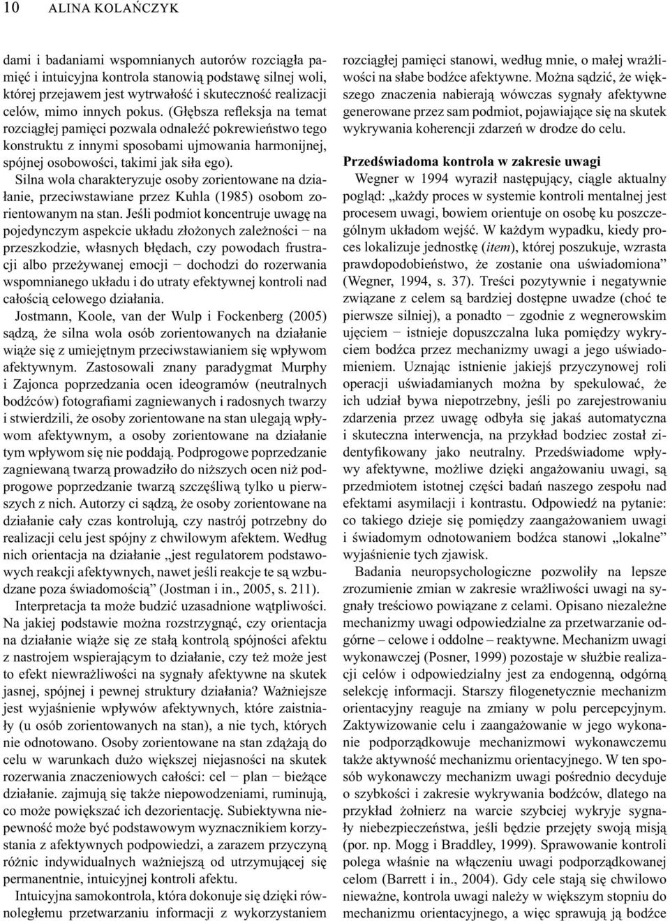 Silna wola charakteryzuje osoby zorientowane na działanie, przeciwstawiane przez Kuhla (1985) osobom zorientowanym na stan.