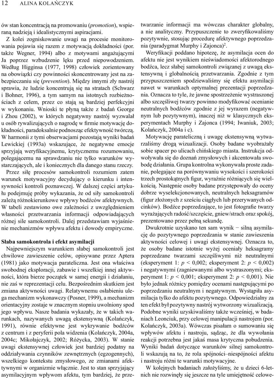 Według Higginsa (1977, 1998) człowiek zorientowany na obowiązki czy powinności skoncentrowany jest na zabezpieczaniu się (prevention).