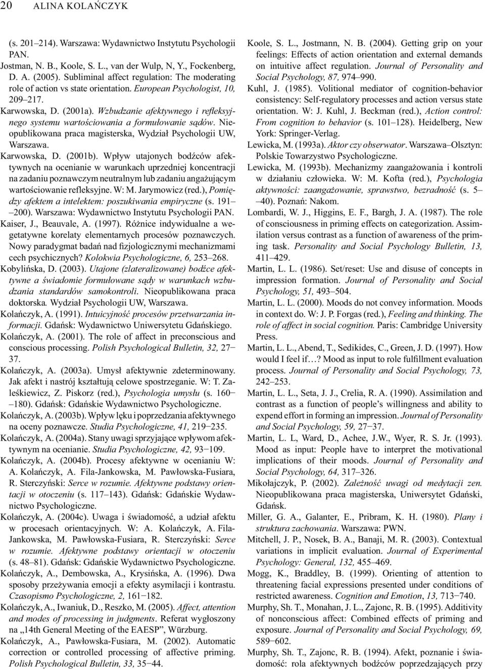 Wzbudzanie afektywnego i reflek syjnego systemu wartościowania a formułowanie sądów. Nieopublikowana praca magisterska, Wydział Psychologii UW, Warszawa. Karwowska, D. (2001b).