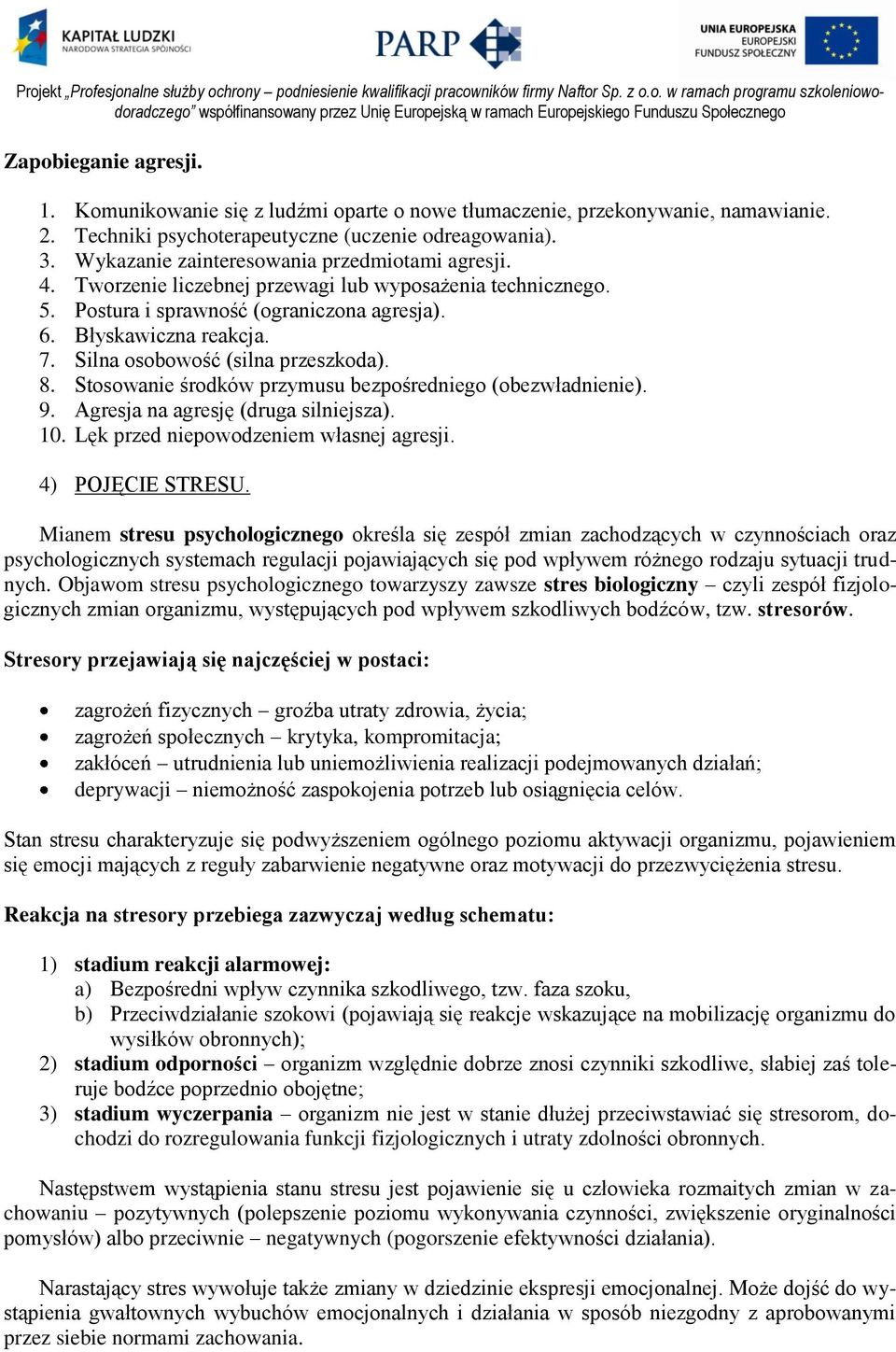 Silna osobowość (silna przeszkoda). 8. Stosowanie środków przymusu bezpośredniego (obezwładnienie). 9. Agresja na agresję (druga silniejsza). 10. Lęk przed niepowodzeniem własnej agresji.