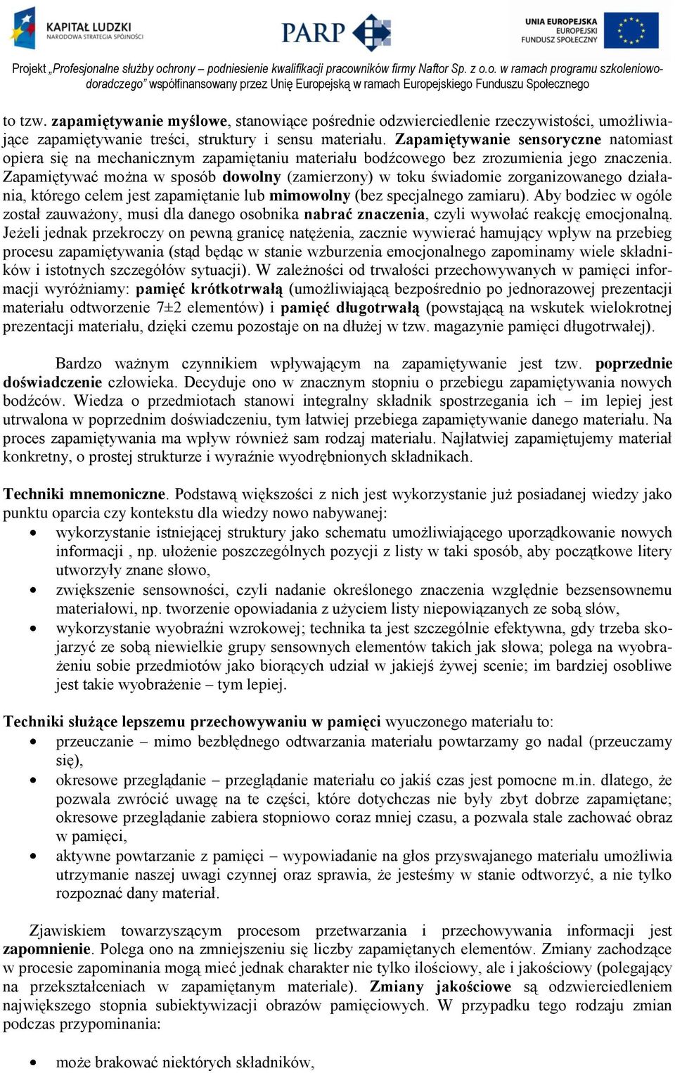 Zapamiętywać można w sposób dowolny (zamierzony) w toku świadomie zorganizowanego działania, którego celem jest zapamiętanie lub mimowolny (bez specjalnego zamiaru).