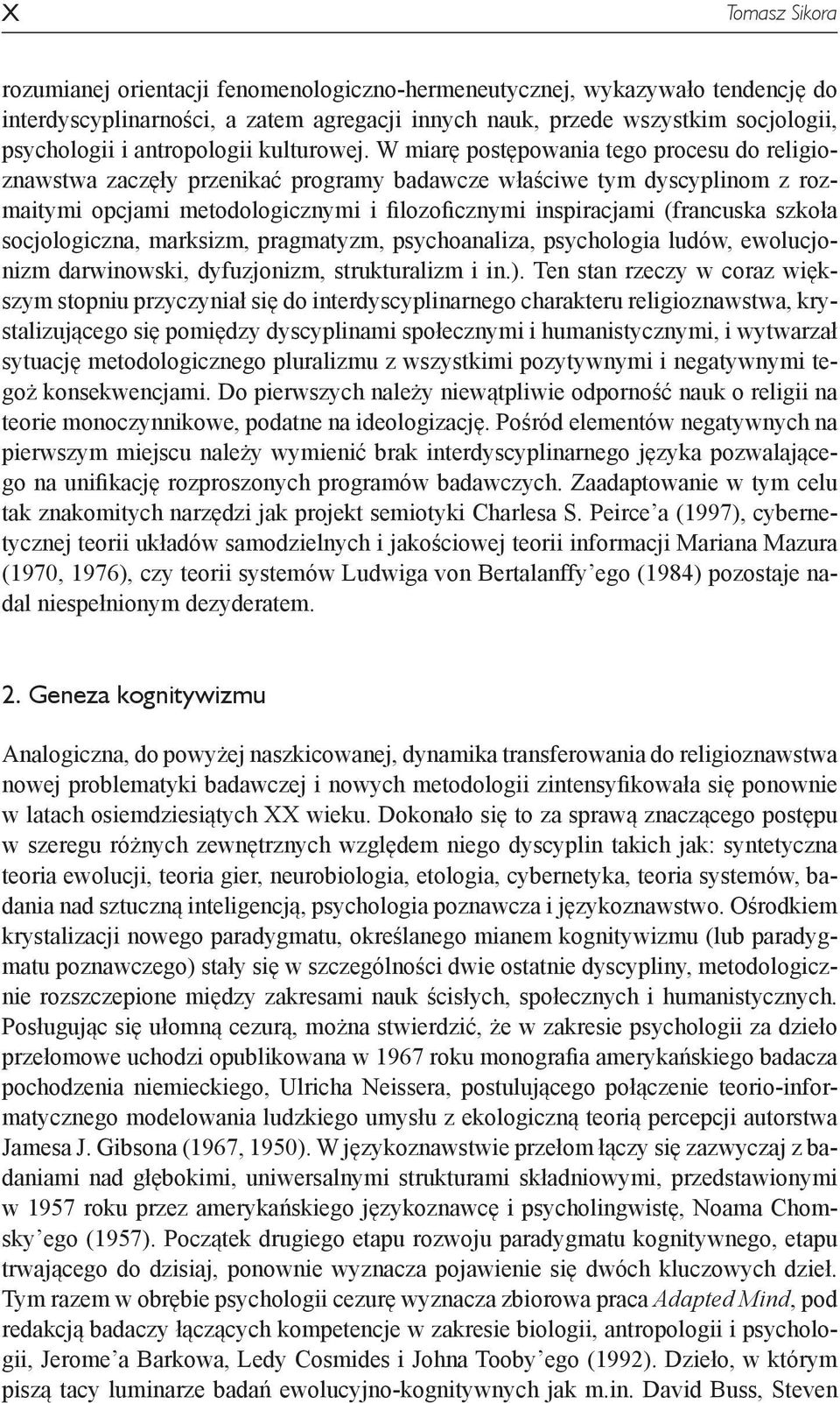 W miarę postępowania tego procesu do religioznawstwa zaczęły przenikać programy badawcze właściwe tym dyscyplinom z rozmaitymi opcjami metodologicznymi i filozoficznymi inspiracjami (francuska szkoła