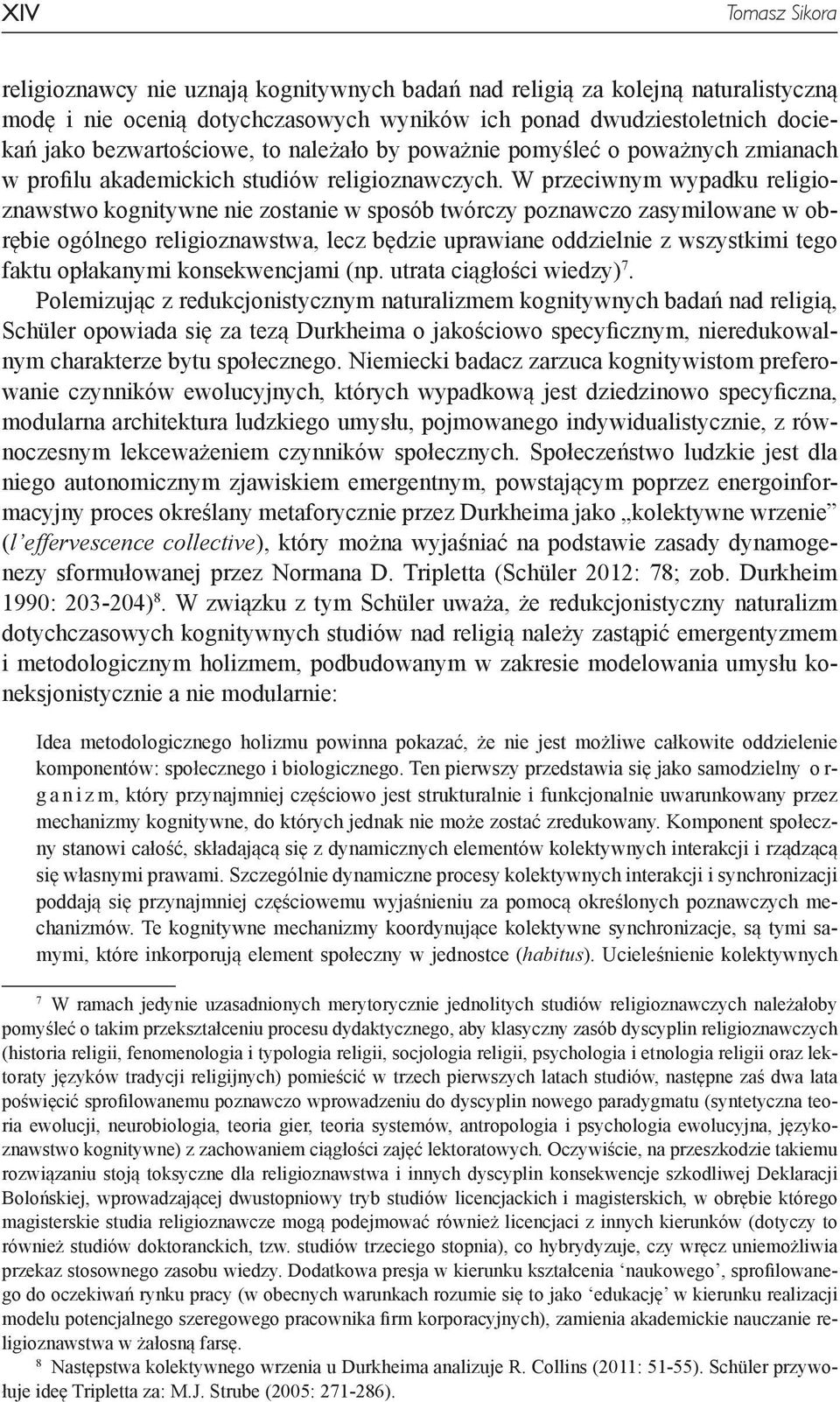 W przeciwnym wypadku religioznawstwo kognitywne nie zostanie w sposób twórczy poznawczo zasymilowane w obrębie ogólnego religioznawstwa, lecz będzie uprawiane oddzielnie z wszystkimi tego faktu