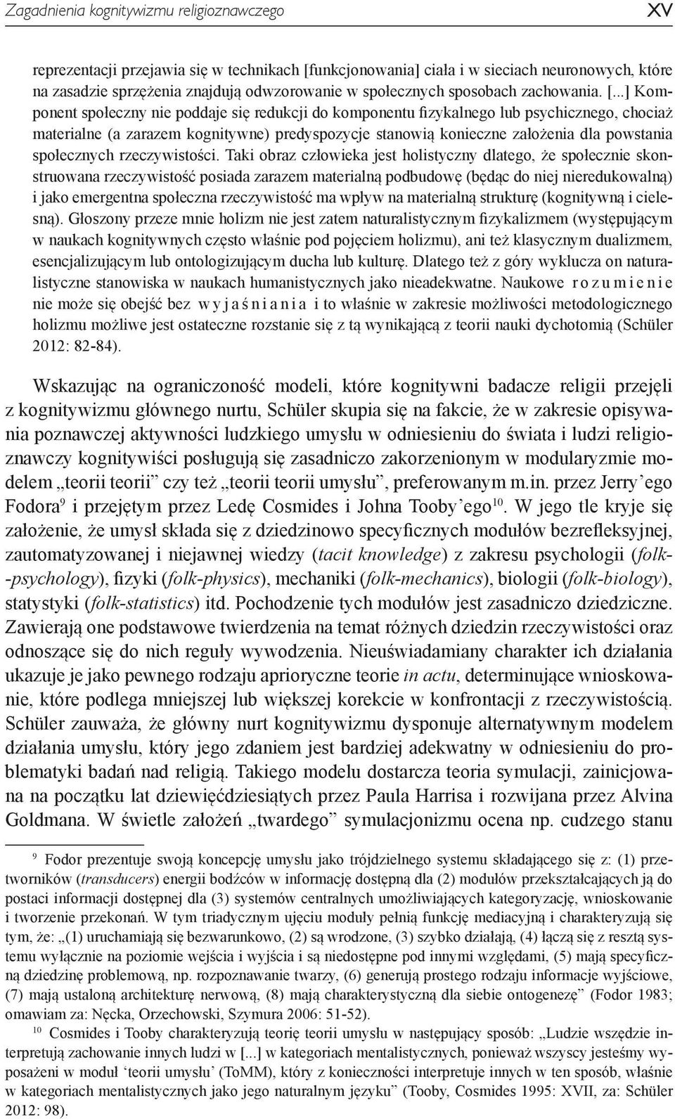 ..] Komponent społeczny nie poddaje się redukcji do komponentu fizykalnego lub psychicznego, chociaż materialne (a zarazem kognitywne) predyspozycje stanowią konieczne założenia dla powstania