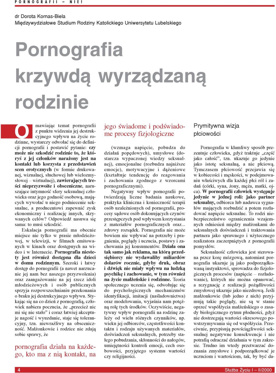 W pornografii cz³owiek wystêpuje jedynie w jednej roli: jako partner seksualny, odbiorca lub nadawca sygna- ³ów maj¹cych rozbudziæ a potem roz³adowaæ napiêcie seksualne.