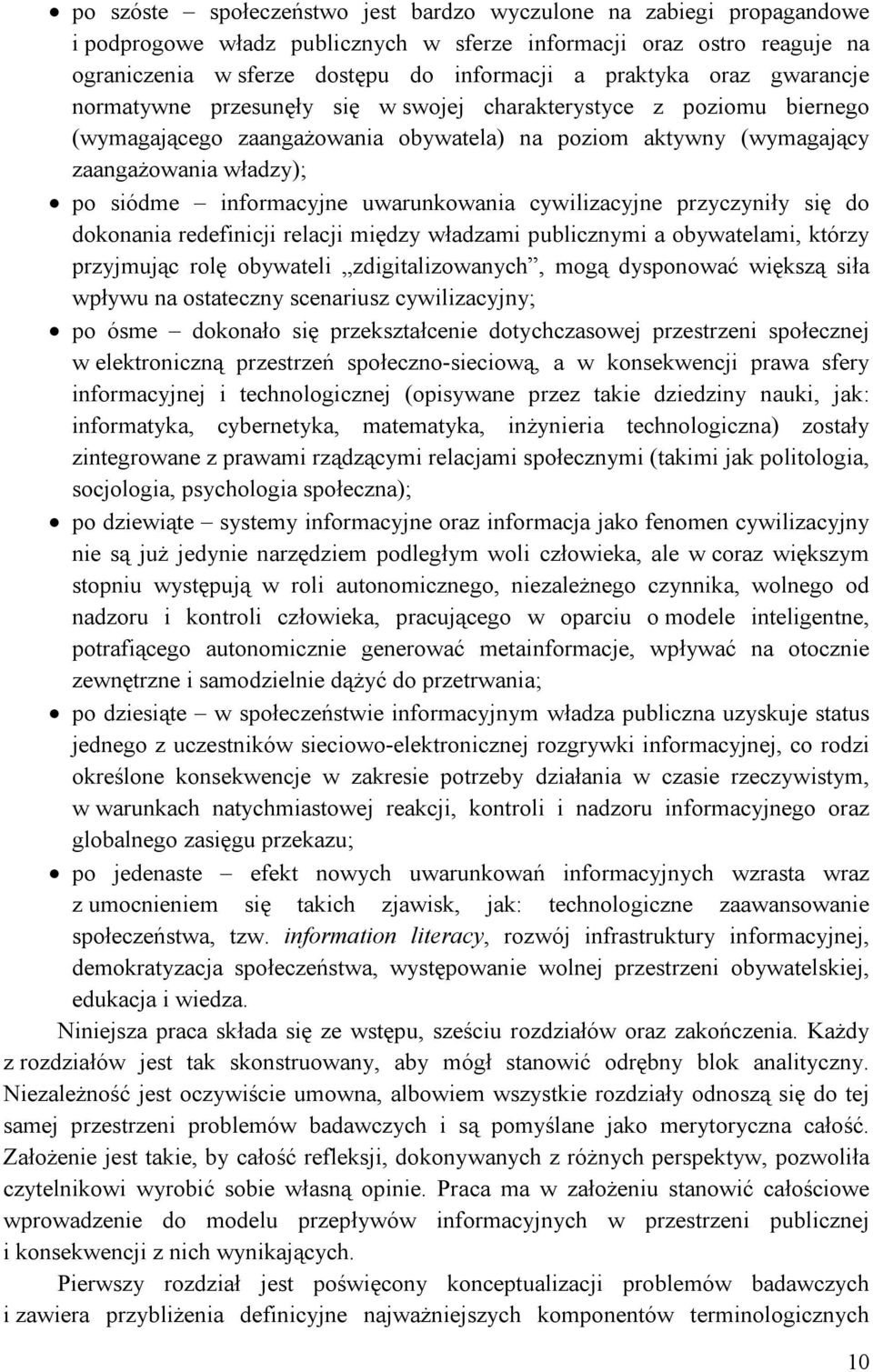 uwarunkowania cywilizacyjne przyczyniły się do dokonania redefinicji relacji między władzami publicznymi a obywatelami, którzy przyjmując rolę obywateli zdigitalizowanych, mogą dysponować większą